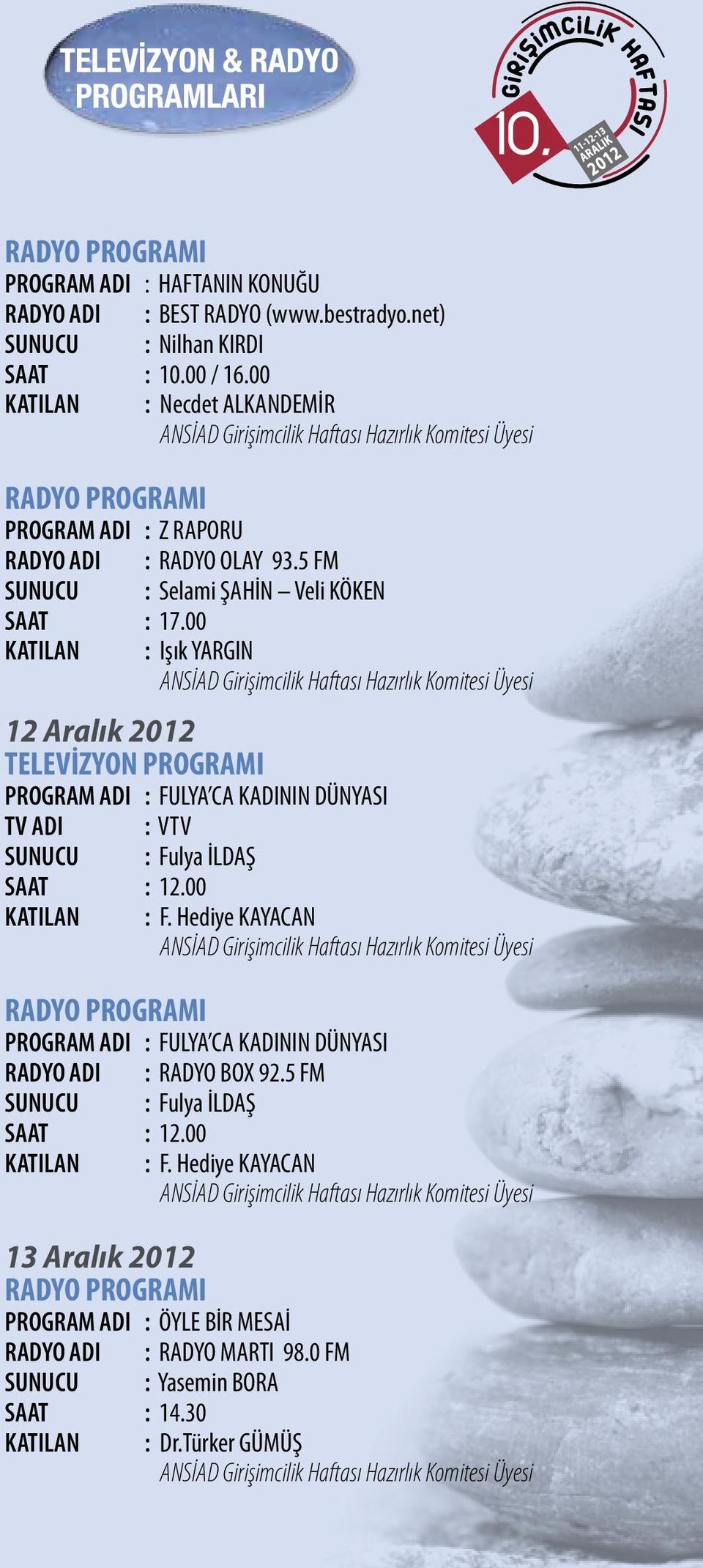 00 KATILAN : Işık YARGIN 12 Aralık 2012 TELEVİZYON PROGRAMI PROGRAM ADI : FULYA CA KADININ DÜNYASI TV ADI : VTV SUNUCU : Fulya İLDAŞ SAAT : 12.00 KATILAN : F.