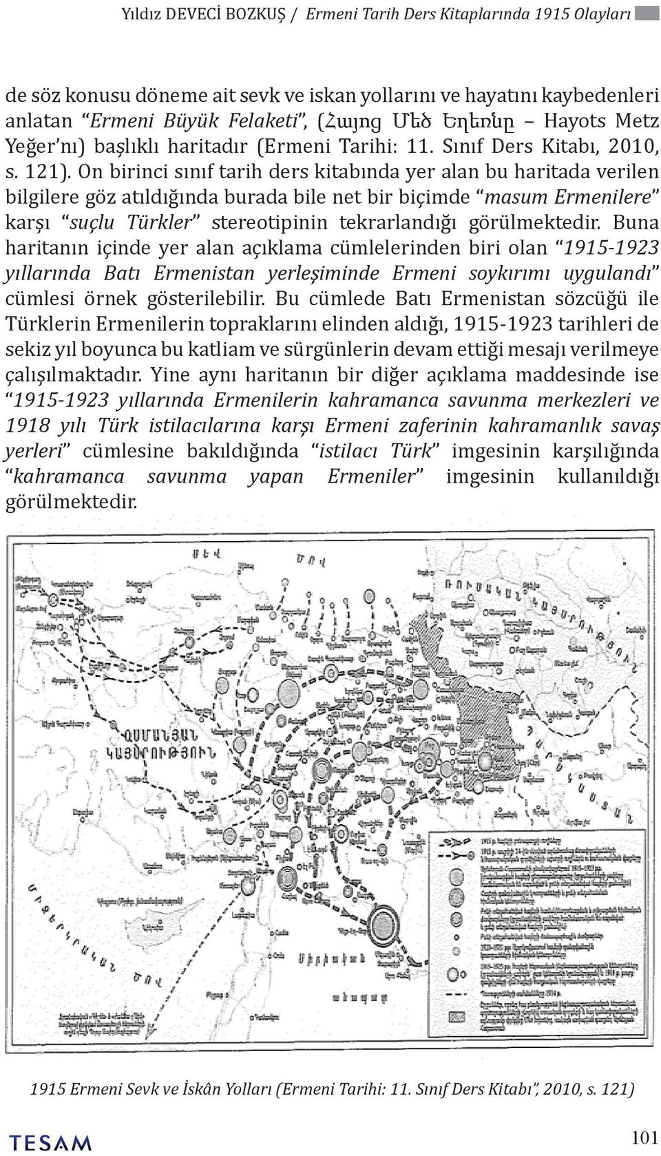 On birinci sınıf tarih ders kitabında yer alan bu haritada verilen bilgilere göz atıldığında burada bile net bir biçimde masum Ermenilere karşı suçlu Türkler stereotipinin tekrarlandığı görülmektedir.