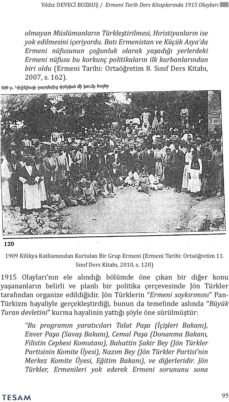 Sınıf Ders Kitabı, 2007, s. 162). 1909 Kilikya Katliamından Kurtulan Bir Grup Ermeni (Ermeni Tarihi: Ortaöğretim 11. Sınıf Ders Kitabı, 2010, s.