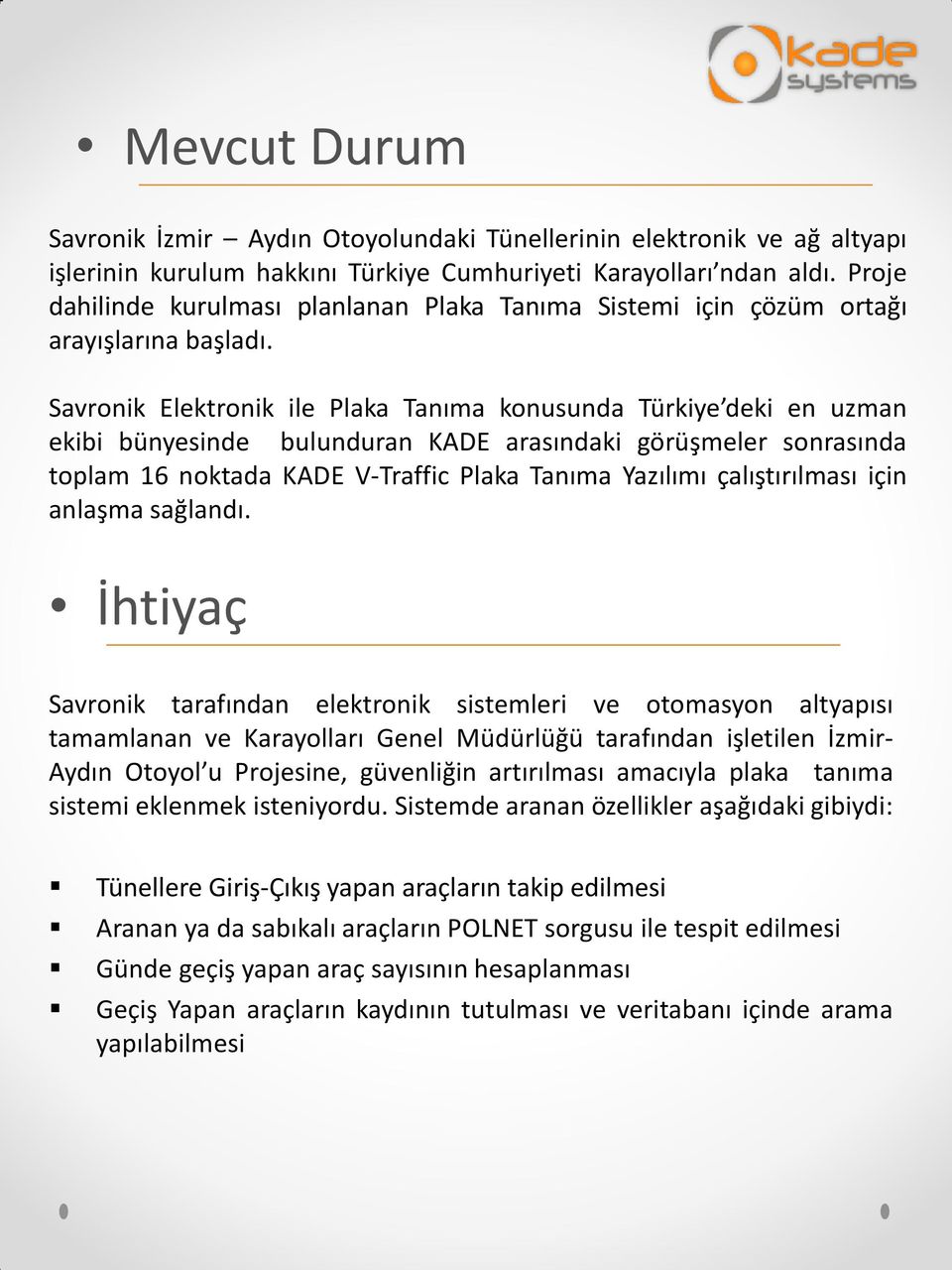 Savronik Elektronik ile Plaka Tanıma konusunda Türkiye deki en uzman ekibi bünyesinde bulunduran KADE arasındaki görüşmeler sonrasında toplam 16 noktada KADE V-Traffic Plaka Tanıma Yazılımı