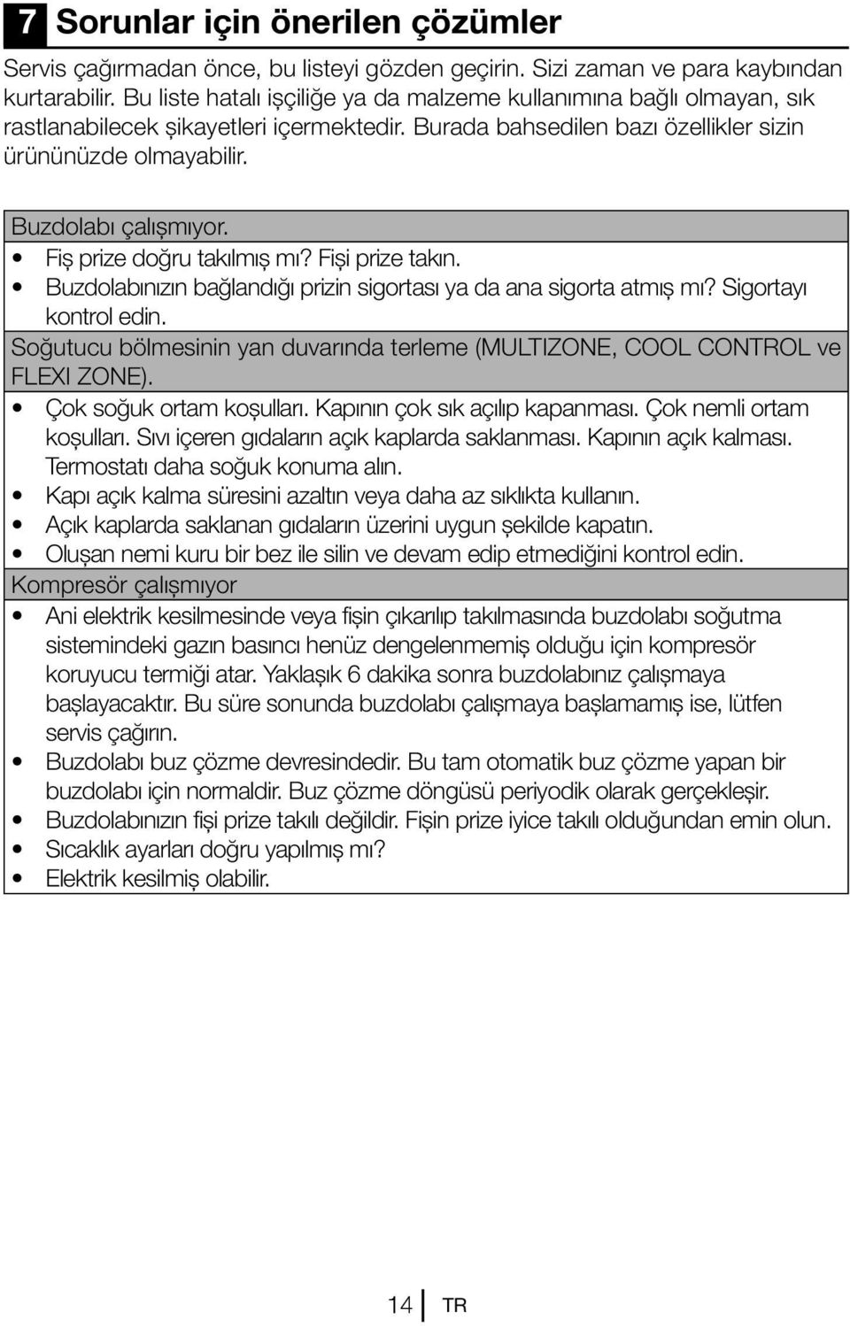 Fiş prize doğru takılmış mı? Fişi prize takın. Buzdolabınızın bağlandığı prizin sigortası ya da ana sigorta atmış mı? Sigortayı kontrol edin.