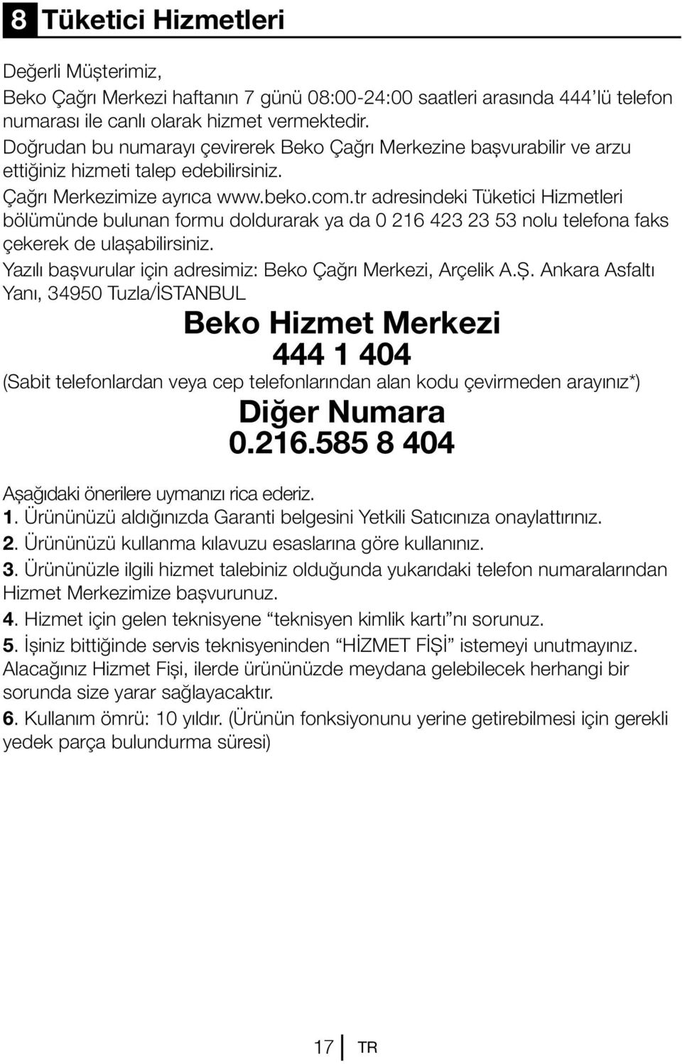 tr adresindeki Tüketici Hizmetleri bölümünde bulunan formu doldurarak ya da 0 216 423 23 53 nolu telefona faks çekerek de ulaşabilirsiniz.