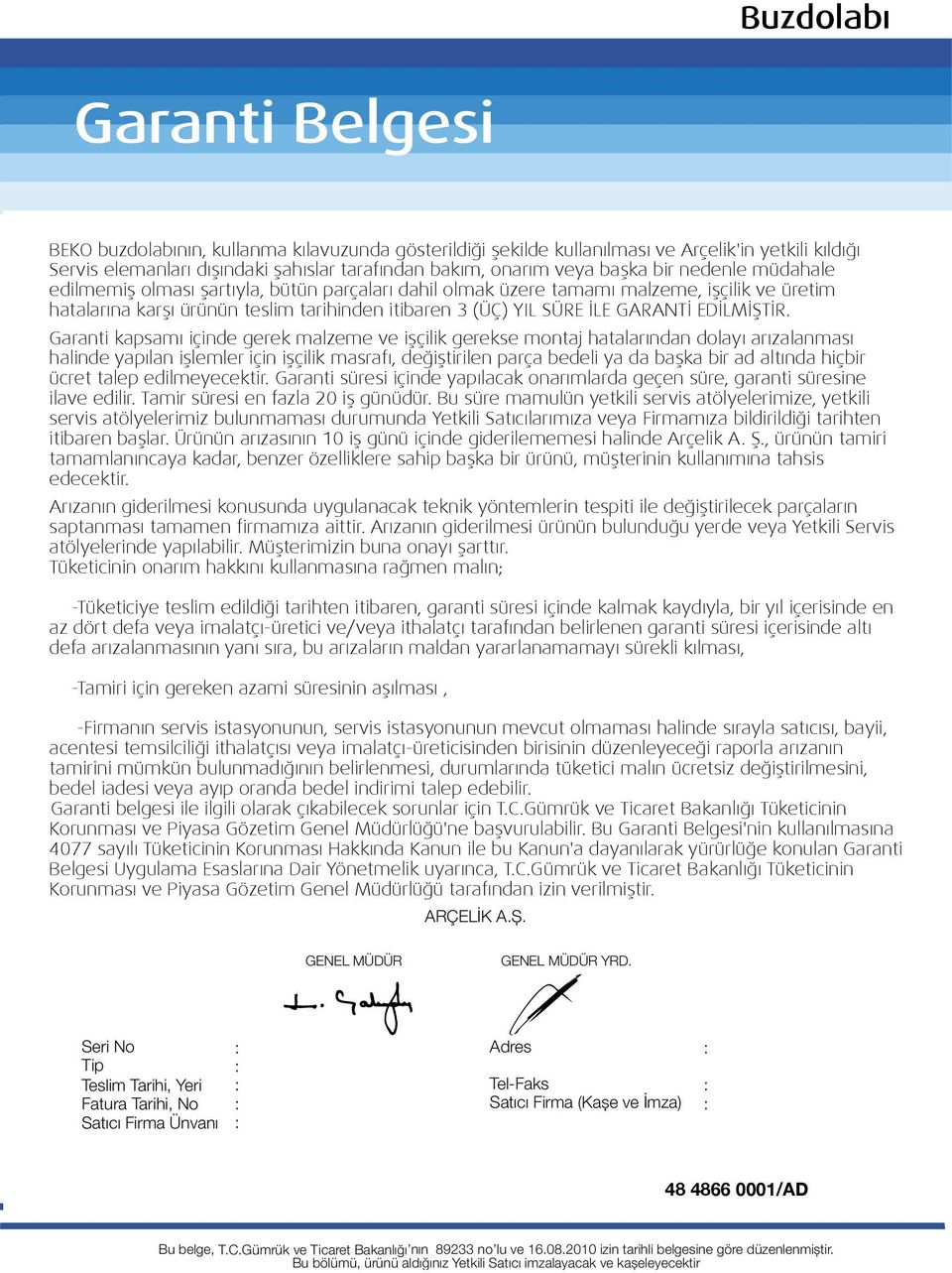 Garanti kapsamı içinde gerek malzeme ve işçilik gerekse montaj hatalarından dolayı arızalanması halinde yapılan işlemler için işçilik masrafı, değiştirilen parça bedeli ya da başka bir ad altında