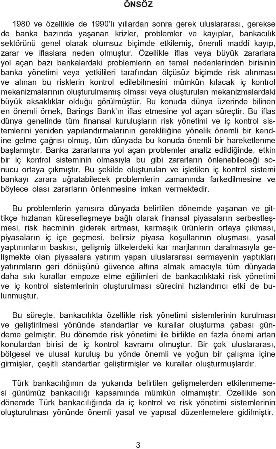 Özellikle iflas veya büyük zararlara yol açan baz bankalardaki problemlerin en temel nedenlerinden birisinin banka yönetimi veya yetkilileri taraf ndan ölçüsüz biçimde risk al nmas ve al nan bu