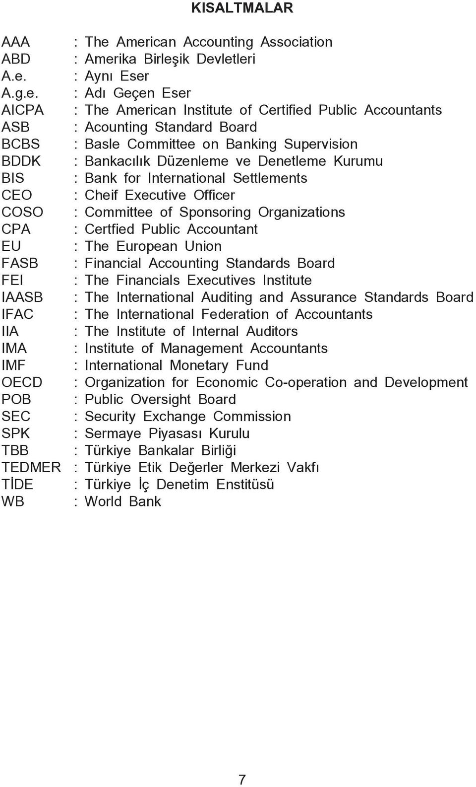 BCBS : Basle Committee on Banking Supervision BDDK : Bankac l k Düzenleme ve Denetleme Kurumu BIS : Bank for International Settlements CEO : Cheif Executive Officer COSO : Committee of Sponsoring