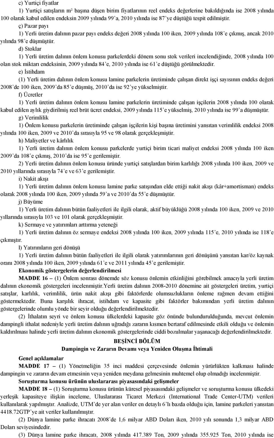 d) Stoklar 1) Yerli üretim dalının önlem konusu parkelerdeki dönem sonu stok verileri incelendiğinde, 2008 yılında 100 olan stok miktarı endeksinin, 2009 yılında 84 e, 2010 yılında ise 61 e düştüğü