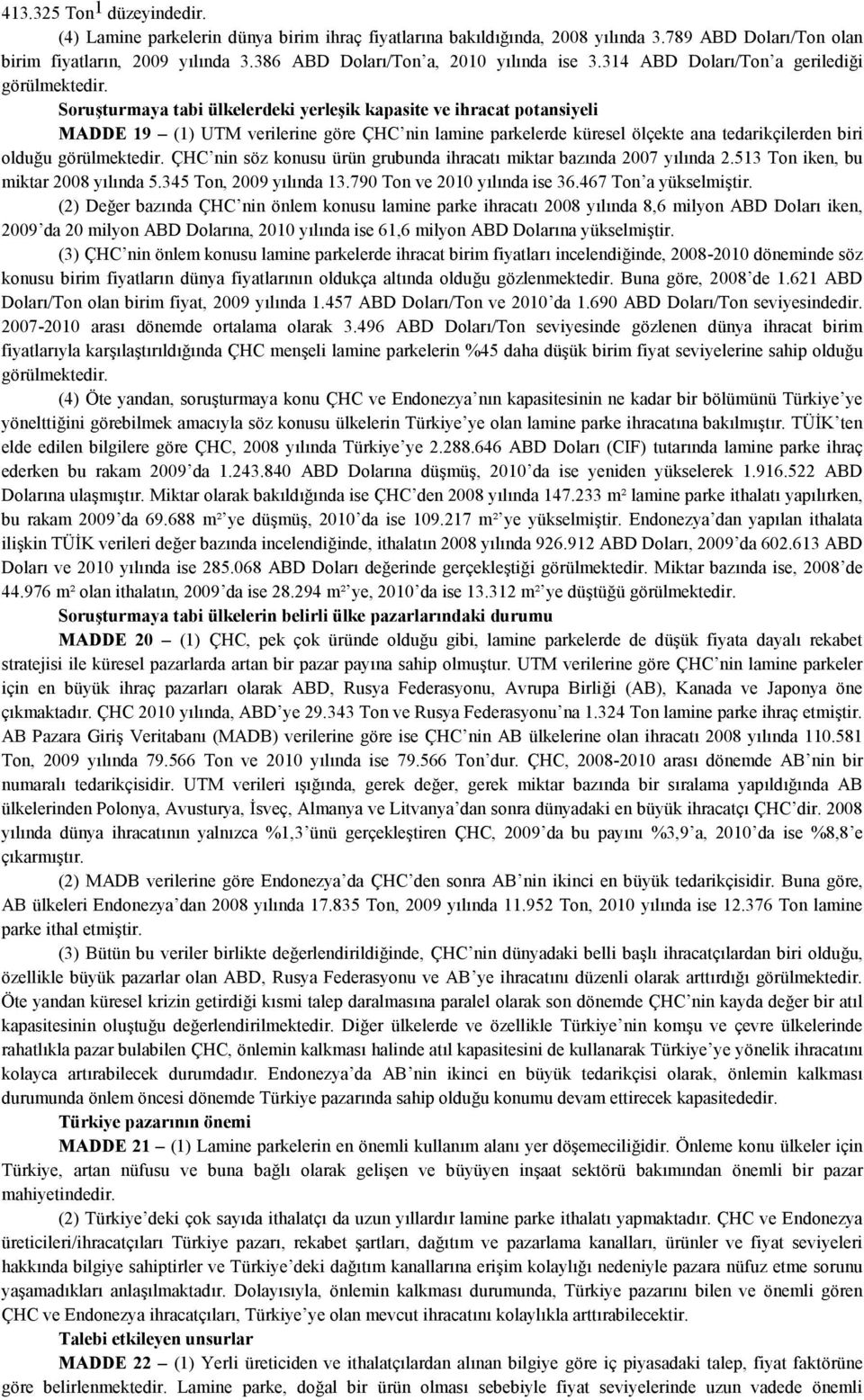 314 ABD Doları/Ton a gerilediği Soruşturmaya tabi ülkelerdeki yerleşik kapasite ve ihracat potansiyeli MADDE 19 (1) UTM verilerine göre ÇHC nin lamine parkelerde küresel ölçekte ana tedarikçilerden