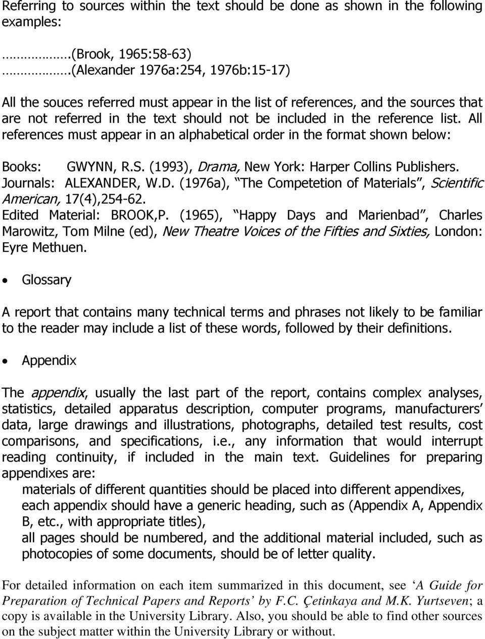 All references must appear in an alphabetical order in the format shown below: Books: GWYNN, R.S. (1993), Drama, New York: Harper Collins Publishers. Journals: ALEXANDER, W.D. (1976a), The Competetion of Materials, Scientific American, 17(4),254-62.