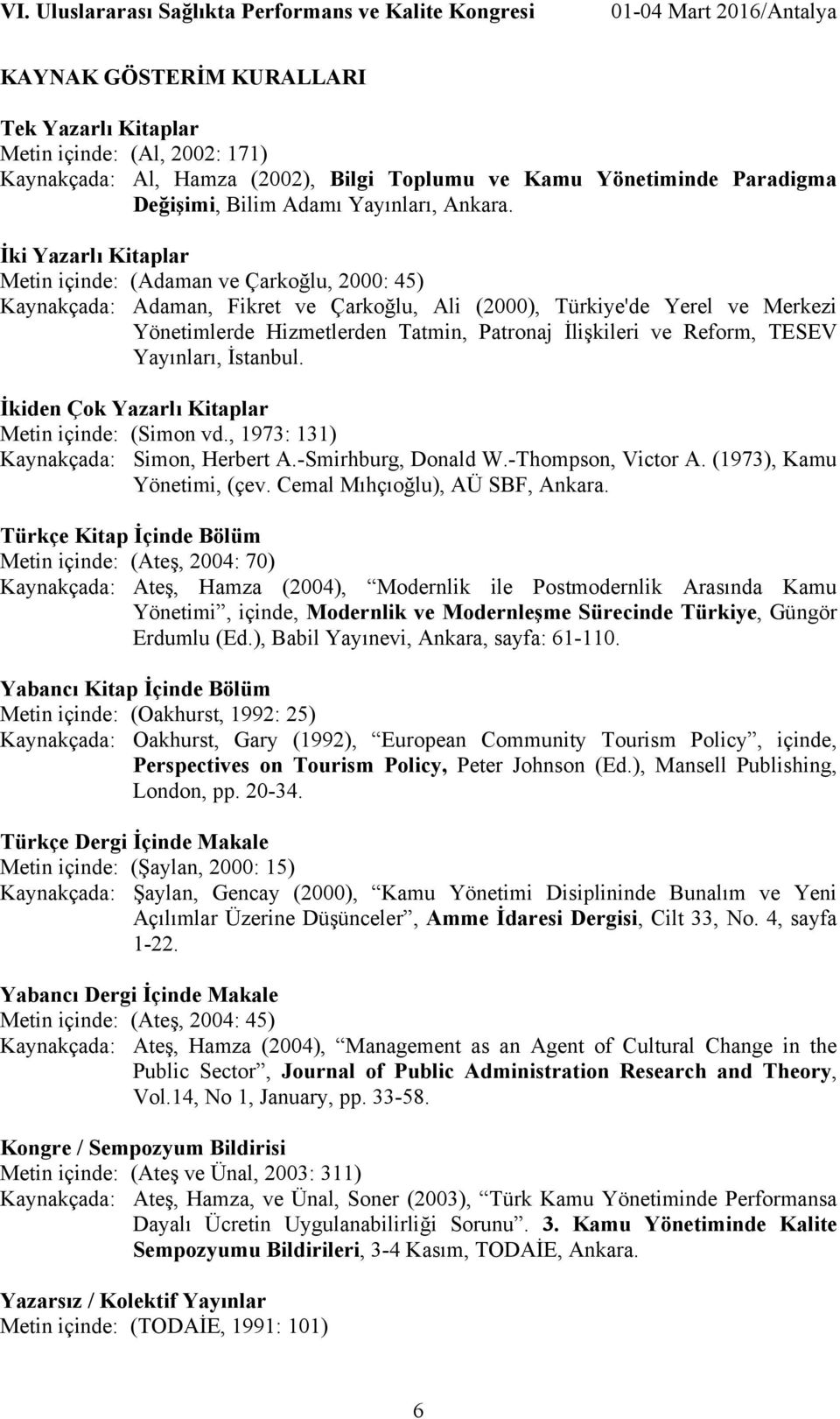 ve Reform, TESEV Yayınları, İstanbul. İkiden Çok Yazarlı Kitaplar Metin içinde: (Simon vd., 1973: 131) Kaynakçada: Simon, Herbert A.-Smirhburg, Donald W.-Thompson, Victor A.