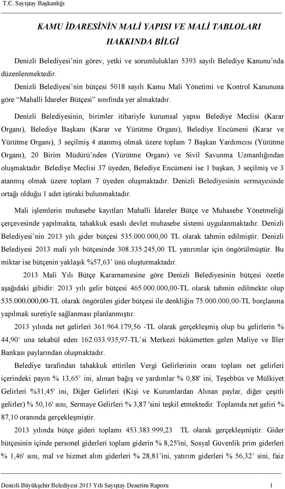 Denizli Belediyesinin, birimler itibariyle kurumsal yapısı Belediye Meclisi (Karar Organı), Belediye BaĢkanı (Karar ve Yürütme Organı), Belediye Encümeni (Karar ve Yürütme Organı), 3 seçilmiģ 4