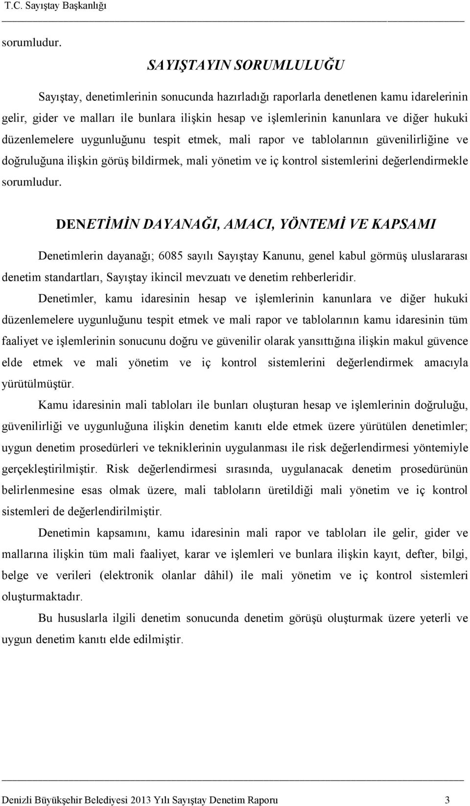 hukuki düzenlemelere uygunluğunu tespit etmek, mali rapor ve tablolarının güvenilirliğine ve doğruluğuna iliģkin görüģ bildirmek, mali yönetim ve iç kontrol sistemlerini değerlendirmekle  DENETİMİN