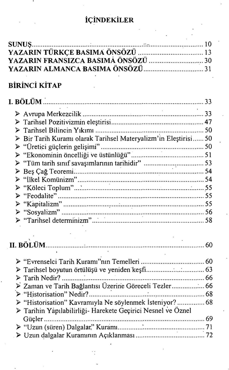 "Ekonominin öncelliği ve üstünlüğü" 51 > "Tüm tarih sınıf savaşımlarının tarihidir" 53 > Beş Çağ Teoremi. 54 > "tikel Komünizm" 54 > "Köleci Toplum"... 1.