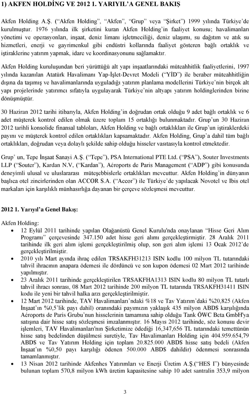 ve gayrimenkul gibi endüstri kollarında faaliyet gösteren bağlı ortaklık ve iştiraklerine yatırım yapmak, idare ve koordinasyonunu sağlamaktır.