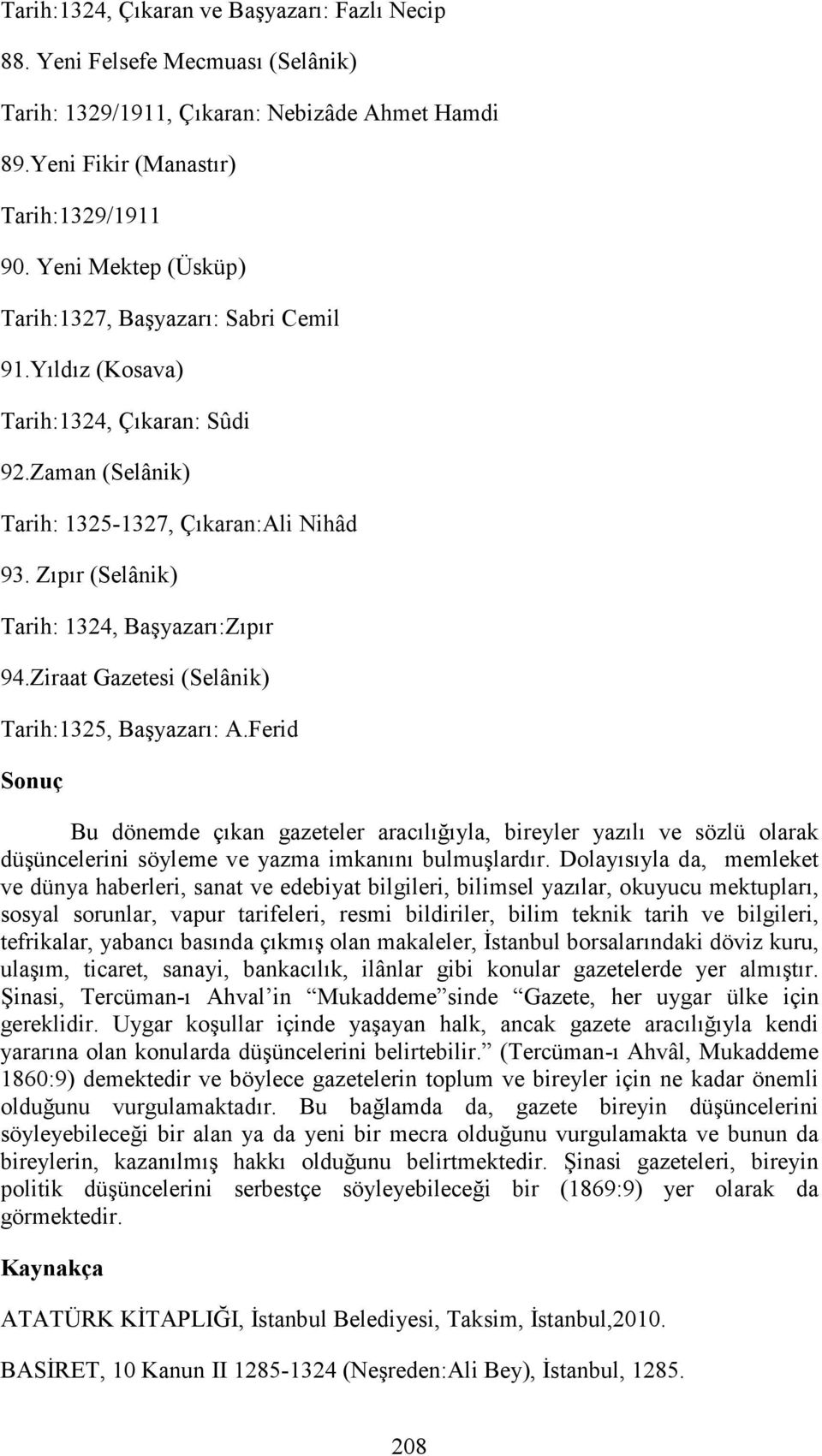 Zıpır (Selânik) Tarih: 1324, Başyazarı:Zıpır 94.Ziraat Gazetesi (Selânik) Tarih:1325, Başyazarı: A.