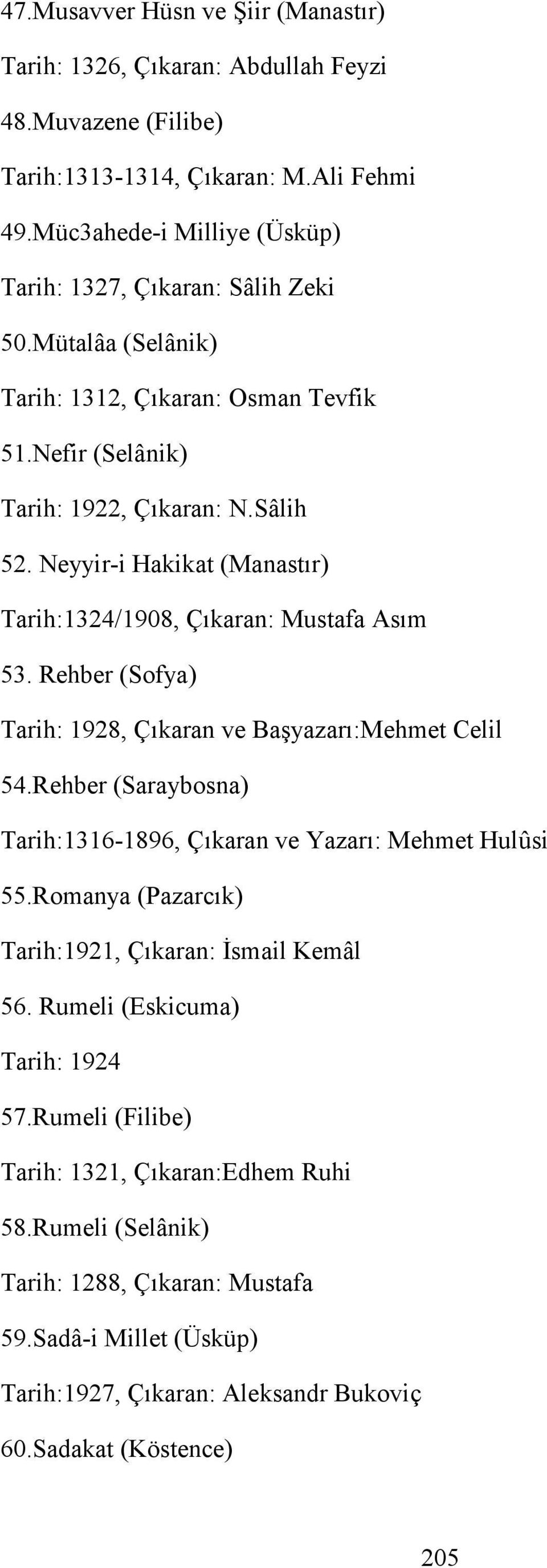 Neyyir-i Hakikat (Manastır) Tarih:1324/1908, Çıkaran: Mustafa Asım 53. Rehber (Sofya) Tarih: 1928, Çıkaran ve Başyazarı:Mehmet Celil 54.