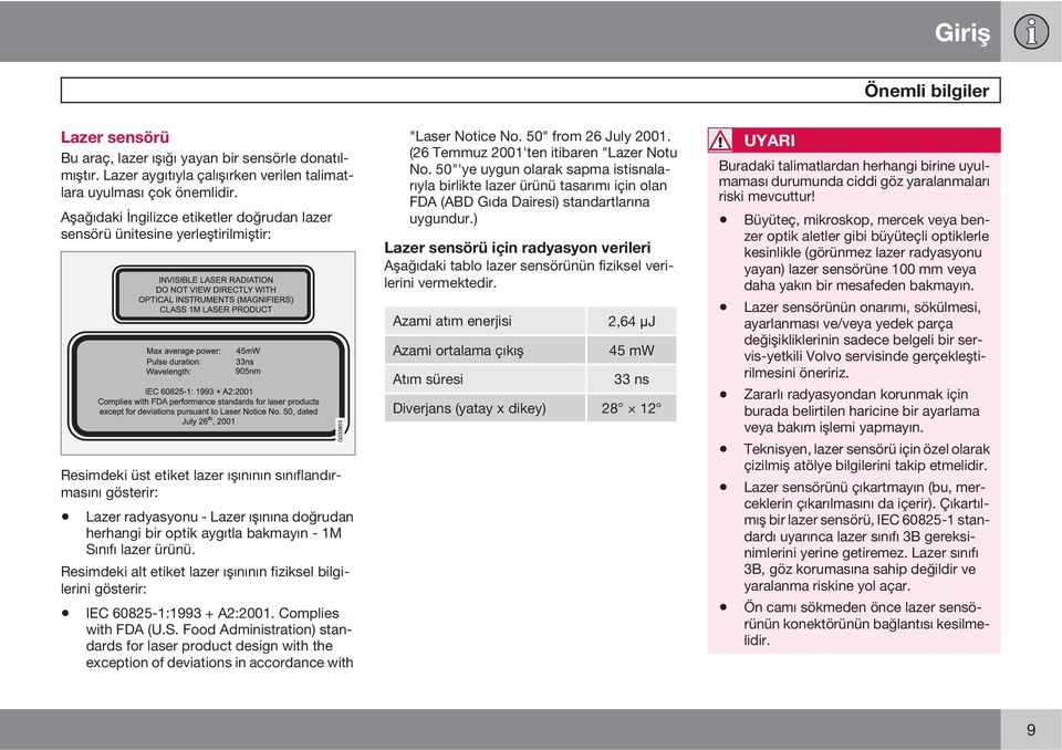 bir optik aygıtla bakmayın - 1M Sınıfı lazer ürünü. Resimdeki alt etiket lazer ışınının fiziksel bilgilerini gösterir: IEC 60825-1:1993 + A2:2001. Complies with FDA (U.S. Food Administration) standards for laser product design with the exception of deviations in accordance with "Laser Notice No.