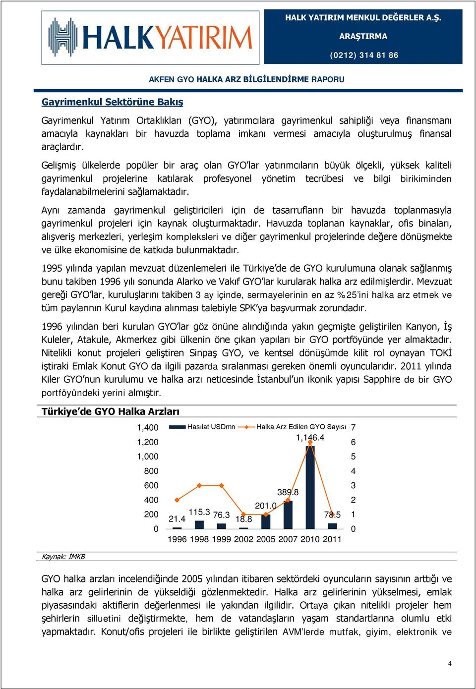 Gelişmiş ülkelerde popüler bir araç olan GYO lar yatırımcıların büyük ölçekli, yüksek kaliteli gayrimenkul projelerine katılarak profesyonel yönetim tecrübesi ve bilgi birikiminden