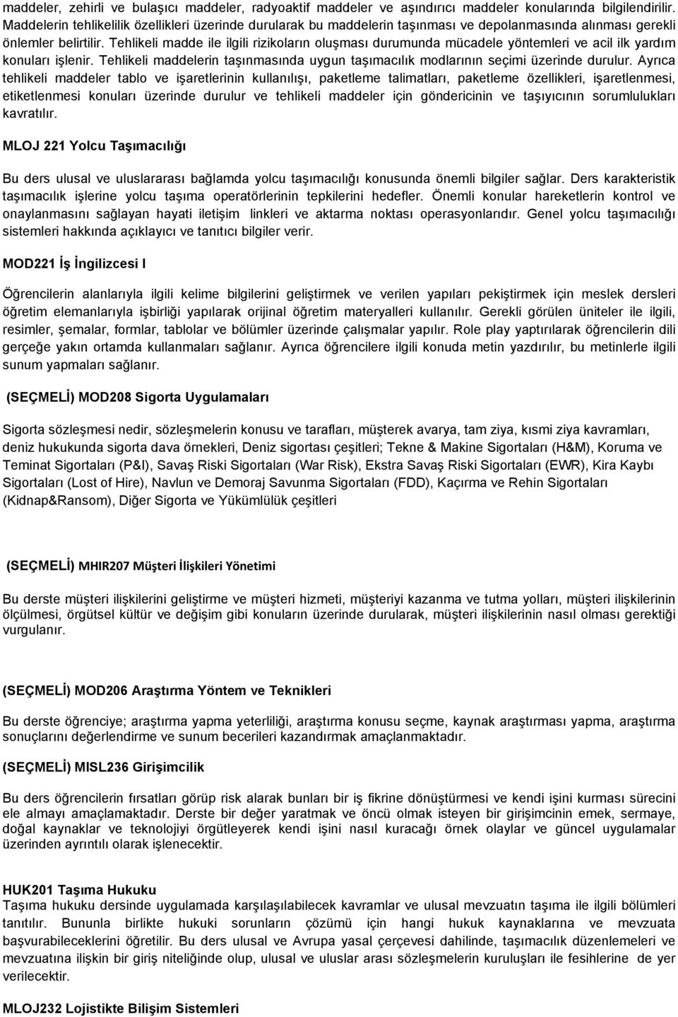 Tehlikeli madde ile ilgili rizikoların oluşması durumunda mücadele yöntemleri ve acil ilk yardım konuları işlenir.