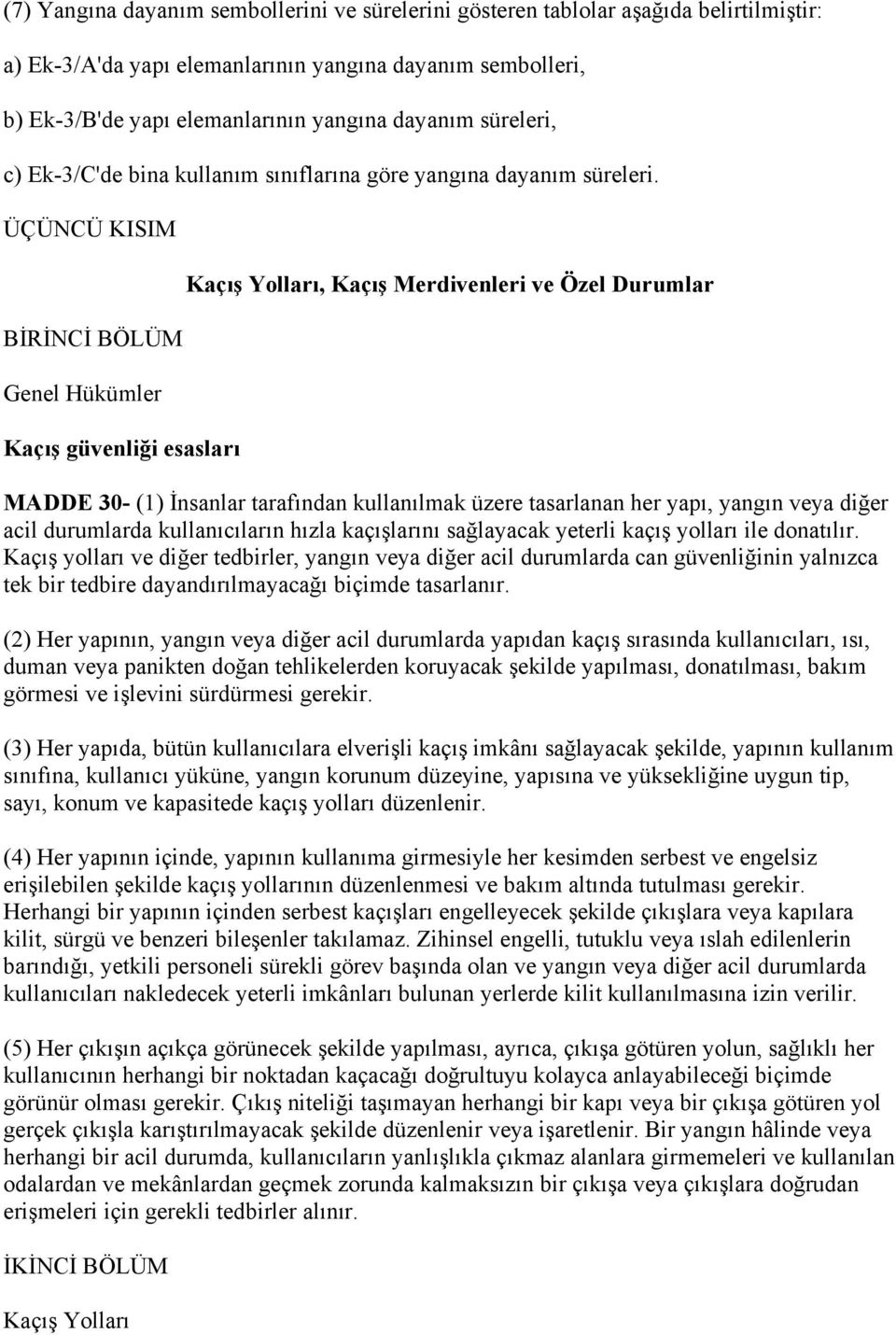 ÜÇÜNCÜ KISIM BİRİNCİ BÖLÜM Genel Hükümler Kaçış güvenliği esasları Kaçış Yolları, Kaçış Merdivenleri ve Özel Durumlar MADDE 30- (1) İnsanlar tarafından kullanılmak üzere tasarlanan her yapı, yangın