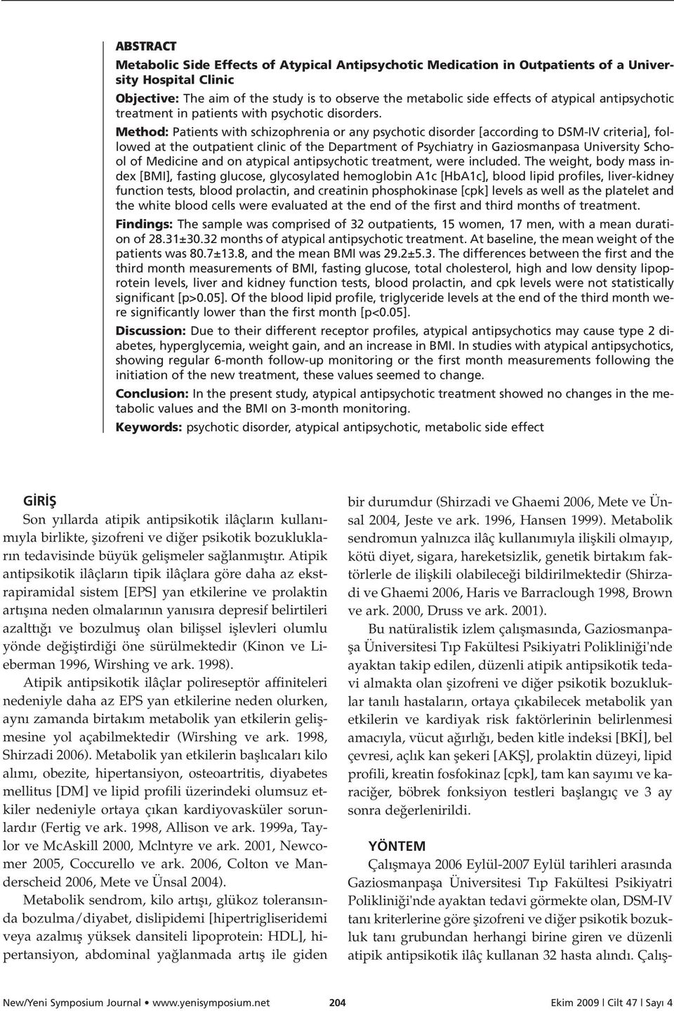 Method: Patients with schizophrenia or any psychotic disorder [according to DSM-IV criteria], followed at the outpatient clinic of the Department of Psychiatry in Gaziosmanpasa University School of