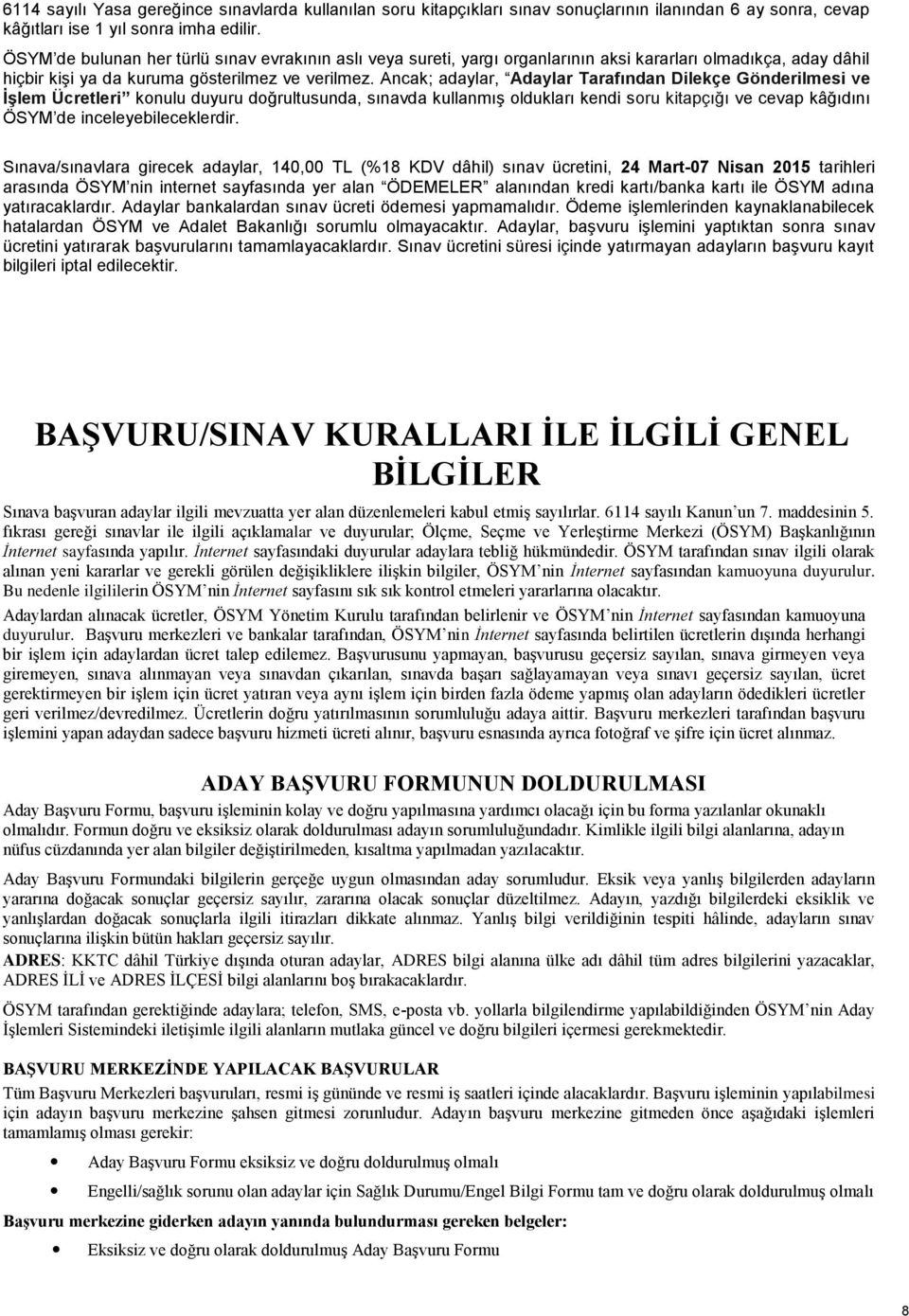 Ancak; adaylar, Adaylar Tarafından Dilekçe Gönderilmesi ve İşlem Ücretleri konulu duyuru doğrultusunda, sınavda kullanmış oldukları kendi soru kitapçığı ve cevap kâğıdını ÖSYM de