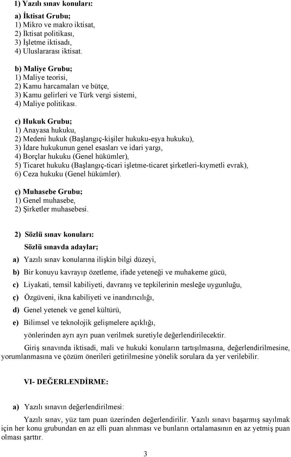 c) Hukuk Grubu; 1) Anayasa hukuku, 2) Medeni hukuk (Başlangıç-kişiler hukuku-eşya hukuku), 3) İdare hukukunun genel esasları ve idari yargı, 4) Borçlar hukuku (Genel hükümler), 5) Ticaret hukuku