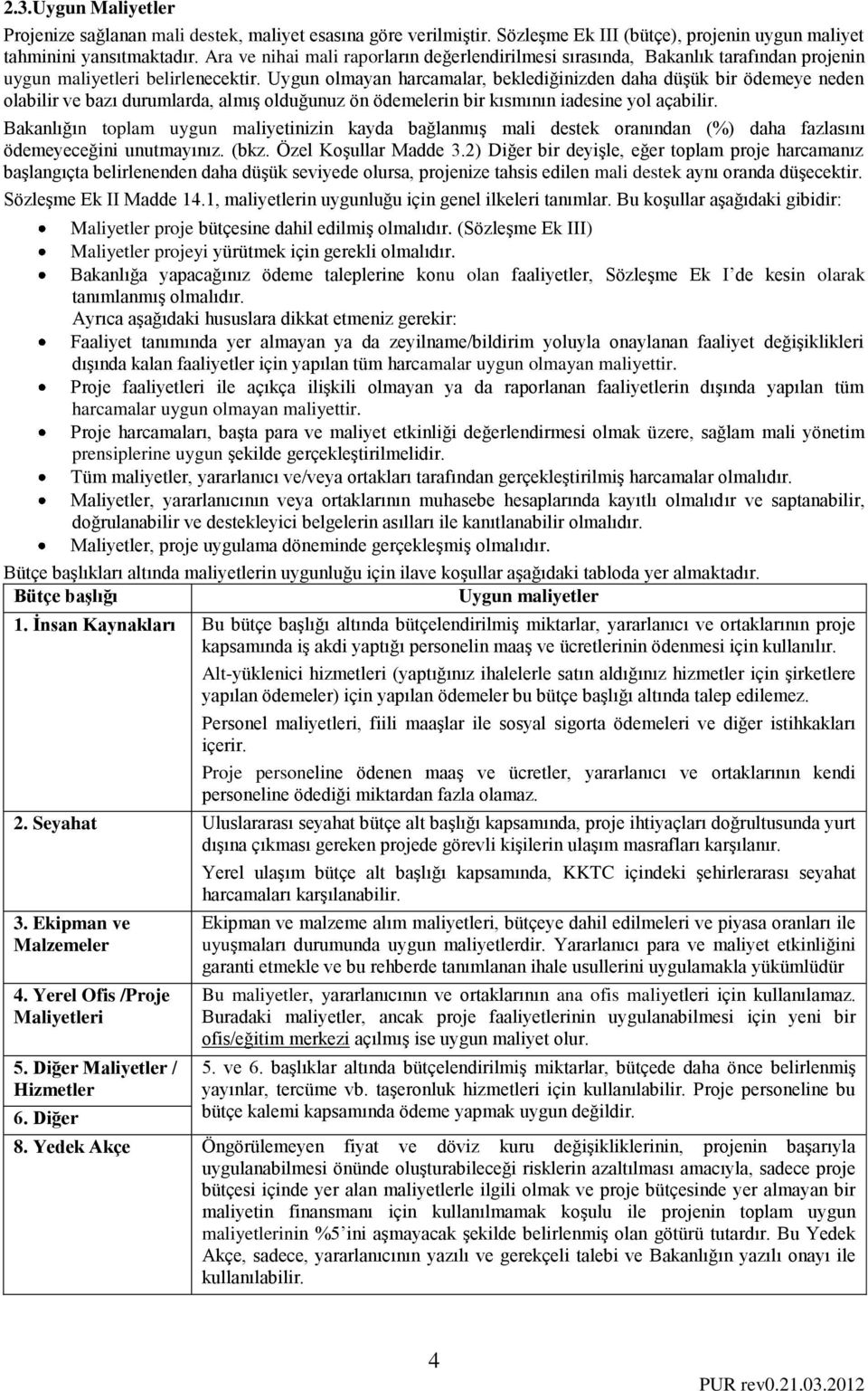 Uygun olmayan harcamalar, beklediğinizden daha düşük bir ödemeye neden olabilir ve bazı durumlarda, almış olduğunuz ön ödemelerin bir kısmının iadesine yol açabilir.