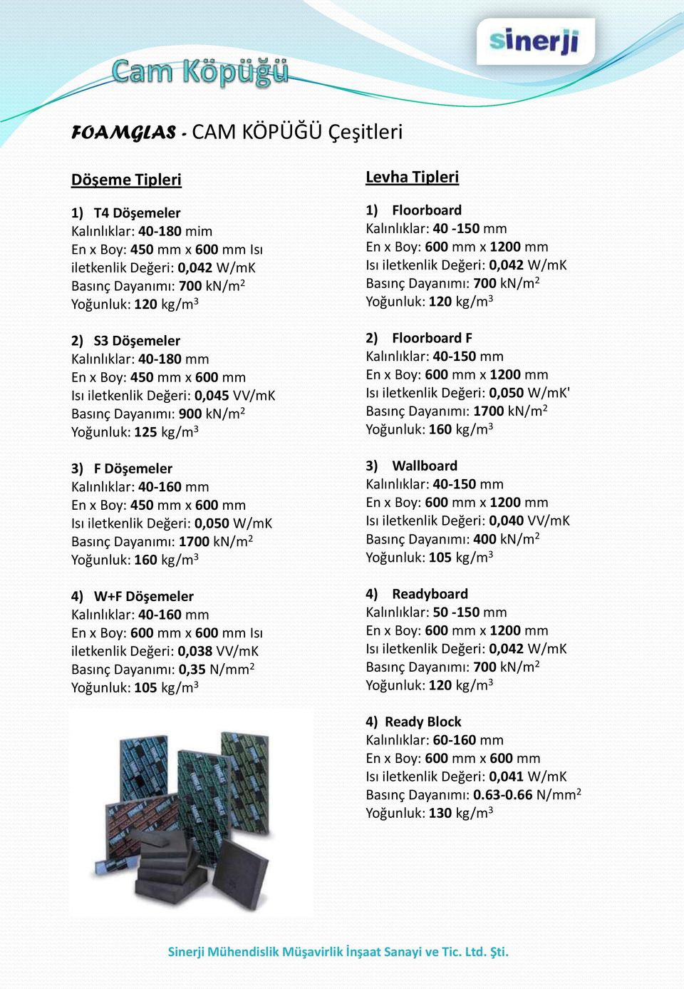mm x 600 mm Isı iletkenlik Değeri: 0,050 W/mK Basınç Dayanımı: 1700 kn/m 2 Yoğunluk: 160 kg/m 3 4) W+F Döşemeler Kalınlıklar: 40-160 mm En x Boy: 600 mm x 600 mm Isı iletkenlik Değeri: 0,038 VV/mK