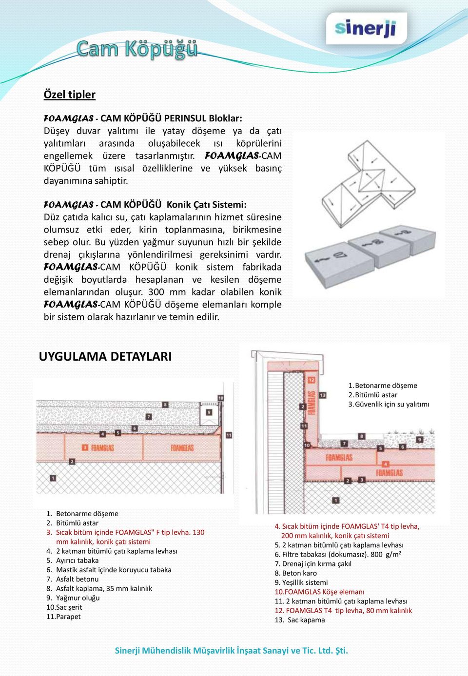 FOAMGLAS - CAM KÖPÜĞÜ Konik Çatı Sistemi: Düz çatıda kalıcı su, çatı kaplamalarının hizmet süresine olumsuz etki eder, kirin toplanmasına, birikmesine sebep olur.