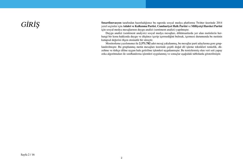 Duygu analizi (sentiment analysis) sosyal medya mesajları, dökümanlarda yer alan metinlerin herhangi bir konu hakkında duygu ve düşünce içerip içermediğini bulmak, içermesi durumunda bu metinin