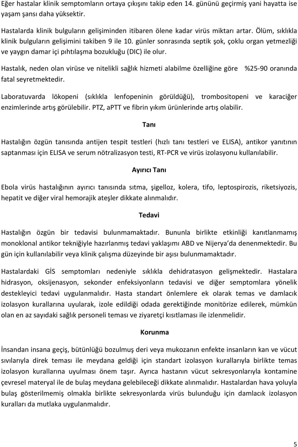 günler sonrasında septik şok, çoklu organ yetmezliği ve yaygın damar içi pıhtılaşma bozukluğu (DIC) ile olur.