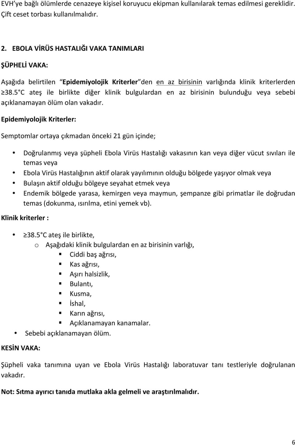 5 C ateş ile birlikte diğer klinik bulgulardan en az birisinin bulunduğu veya sebebi açıklanamayan ölüm olan vakadır.