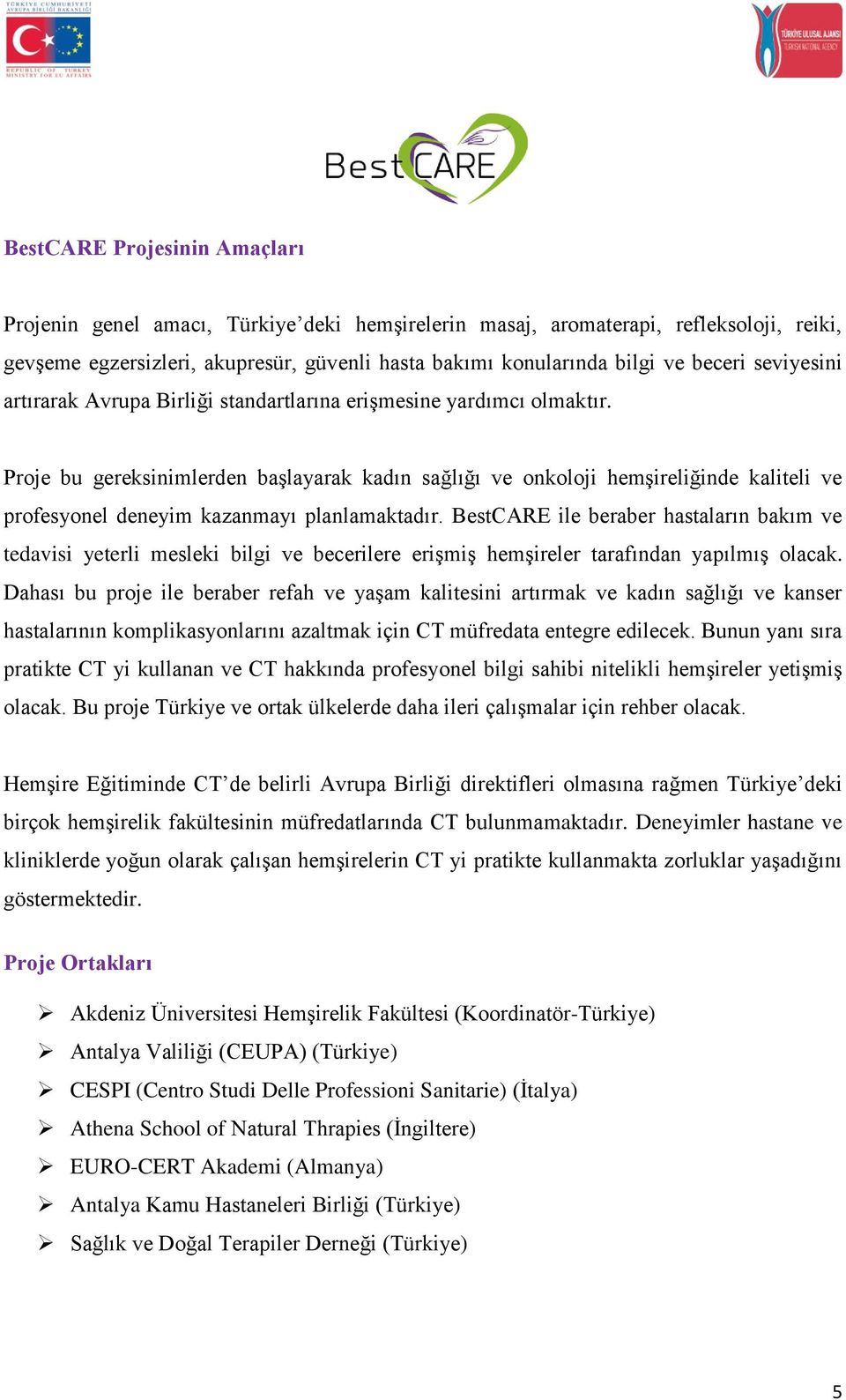 Proje bu gereksinimlerden başlayarak kadın sağlığı ve onkoloji hemşireliğinde kaliteli ve profesyonel deneyim kazanmayı planlamaktadır.