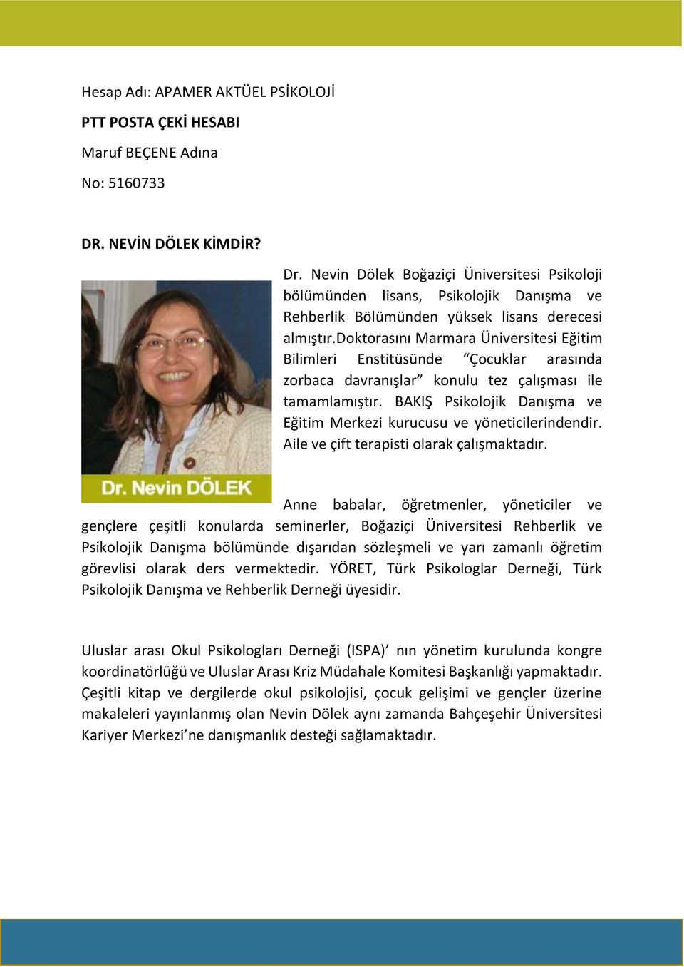 doktorasını Marmara Üniversitesi Eğitim Bilimleri Enstitüsünde Çocuklar arasında zorbaca davranışlar konulu tez çalışması ile tamamlamıştır.