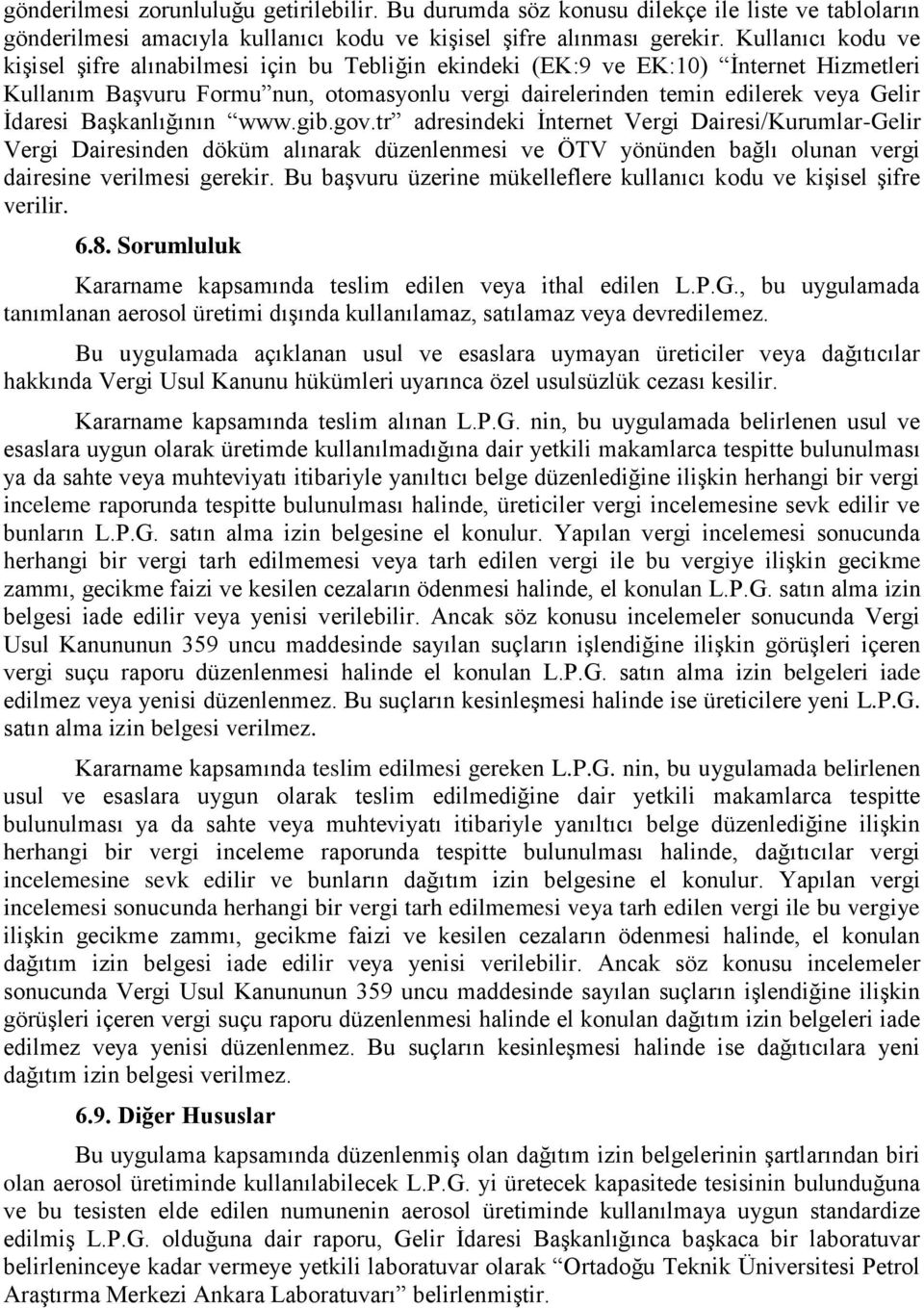 İdaresi Başkanlığının www.gib.gov.tr adresindeki İnternet Vergi Dairesi/Kurumlar-Gelir Vergi Dairesinden döküm alınarak düzenlenmesi ve ÖTV yönünden bağlı olunan vergi dairesine verilmesi gerekir.