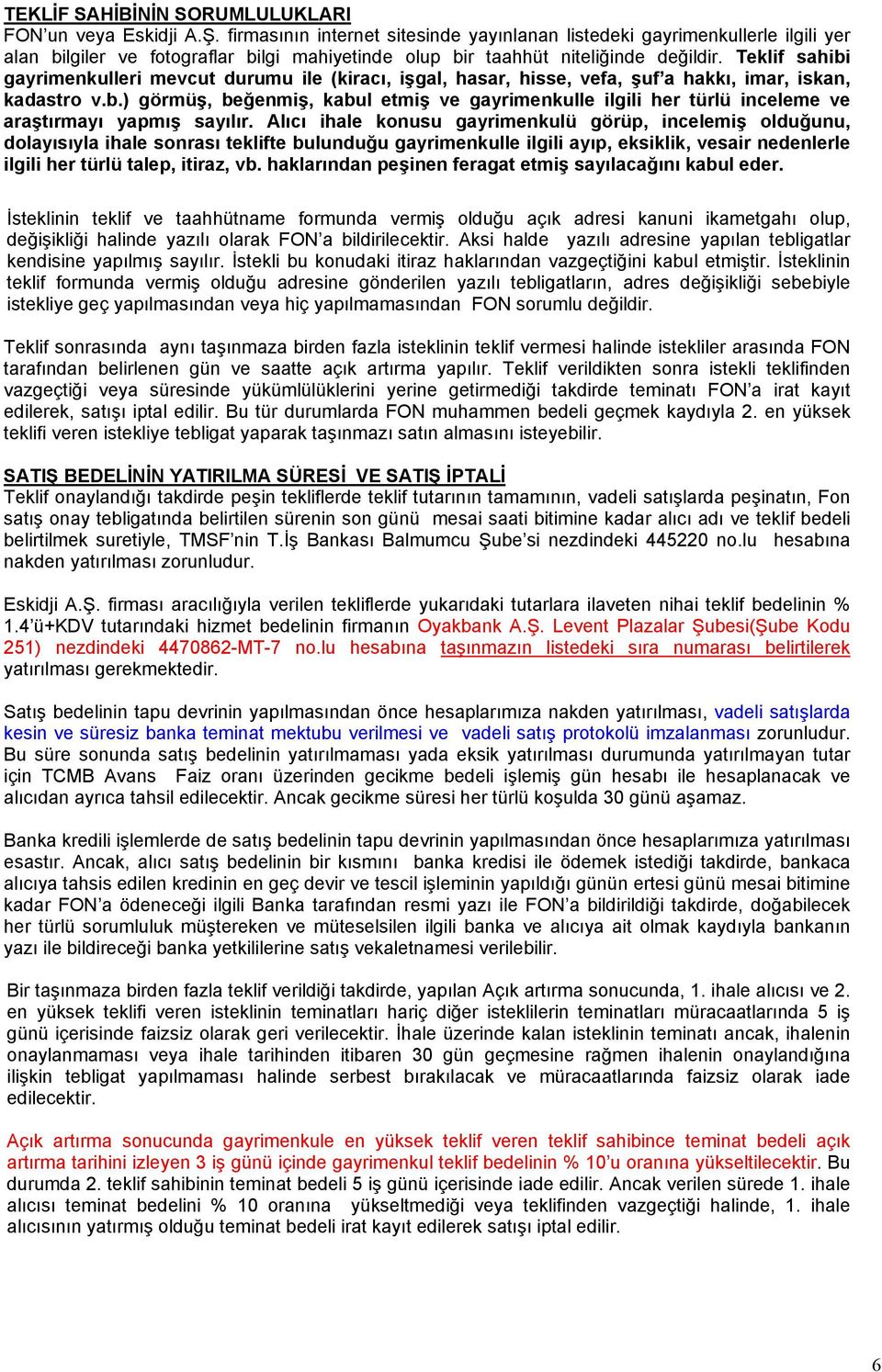 Teklif sahibi gayrimenkulleri mevcut durumu ile (kiracı, işgal, hasar, hisse, vefa, şuf a hakkı, imar, iskan, kadastro v.b.) görmüş, beğenmiş, kabul etmiş ve gayrimenkulle ilgili her türlü inceleme ve araştırmayı yapmış sayılır.