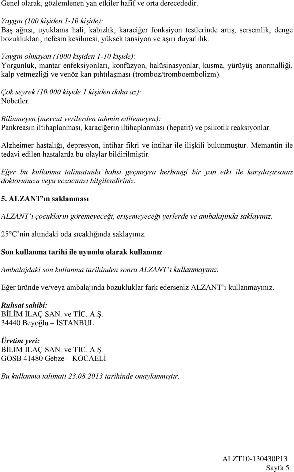 Yaygın olmayan (1000 kişiden 1-10 kişide): Yorgunluk, mantar enfeksiyonları, konfüzyon, halüsinasyonlar, kusma, yürüyüş anormalliği, kalp yetmezliği ve venöz kan pıhtılaşması (tromboz/tromboembolizm).