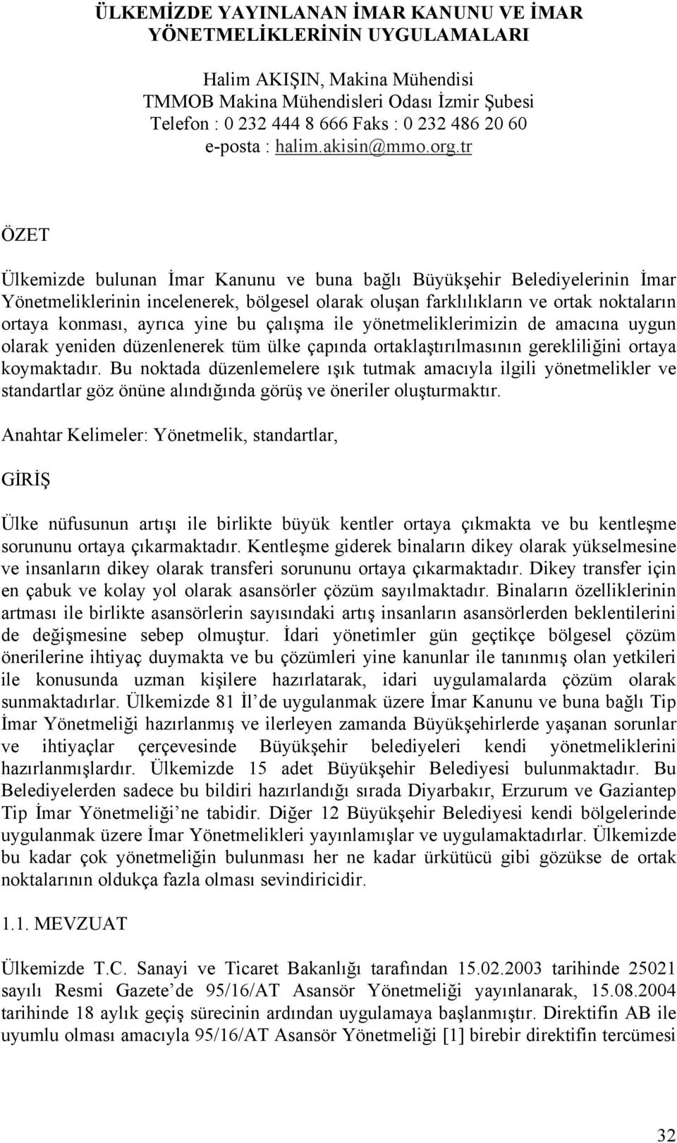 tr ÖZET Ülkemizde bulunan İmar Kanunu ve buna bağlı Büyükşehir Belediyelerinin İmar Yönetmeliklerinin incelenerek, bölgesel olarak oluşan farklılıkların ve ortak noktaların ortaya konması, ayrıca