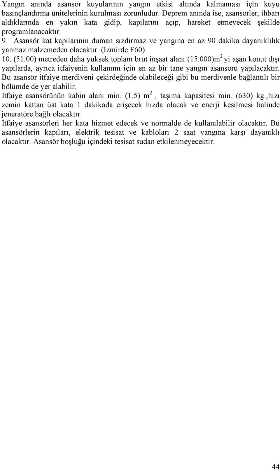 Asansör kat kapılarının duman sızdırmaz ve yangına en az 90 dakika dayanıklılık yanmaz malzemeden olacaktır. (İzmirde F60) 10. (51.00) metreden daha yüksek toplam brüt inşaat alanı (15.