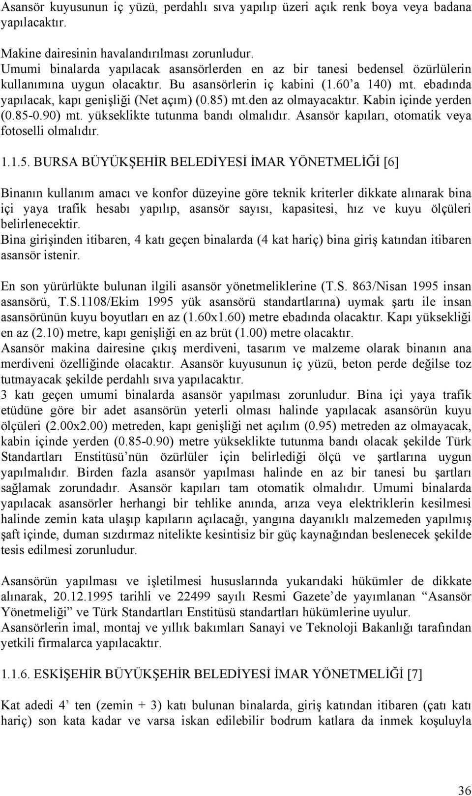 85) mt.den az olmayacaktır. Kabin içinde yerden (0.85-0.90) mt. yükseklikte tutunma bandı olmalıdır. Asansör kapıları, otomatik veya fotoselli olmalıdır. 1.1.5. BURSA BÜYÜKŞEHİR BELEDİYESİ İMAR