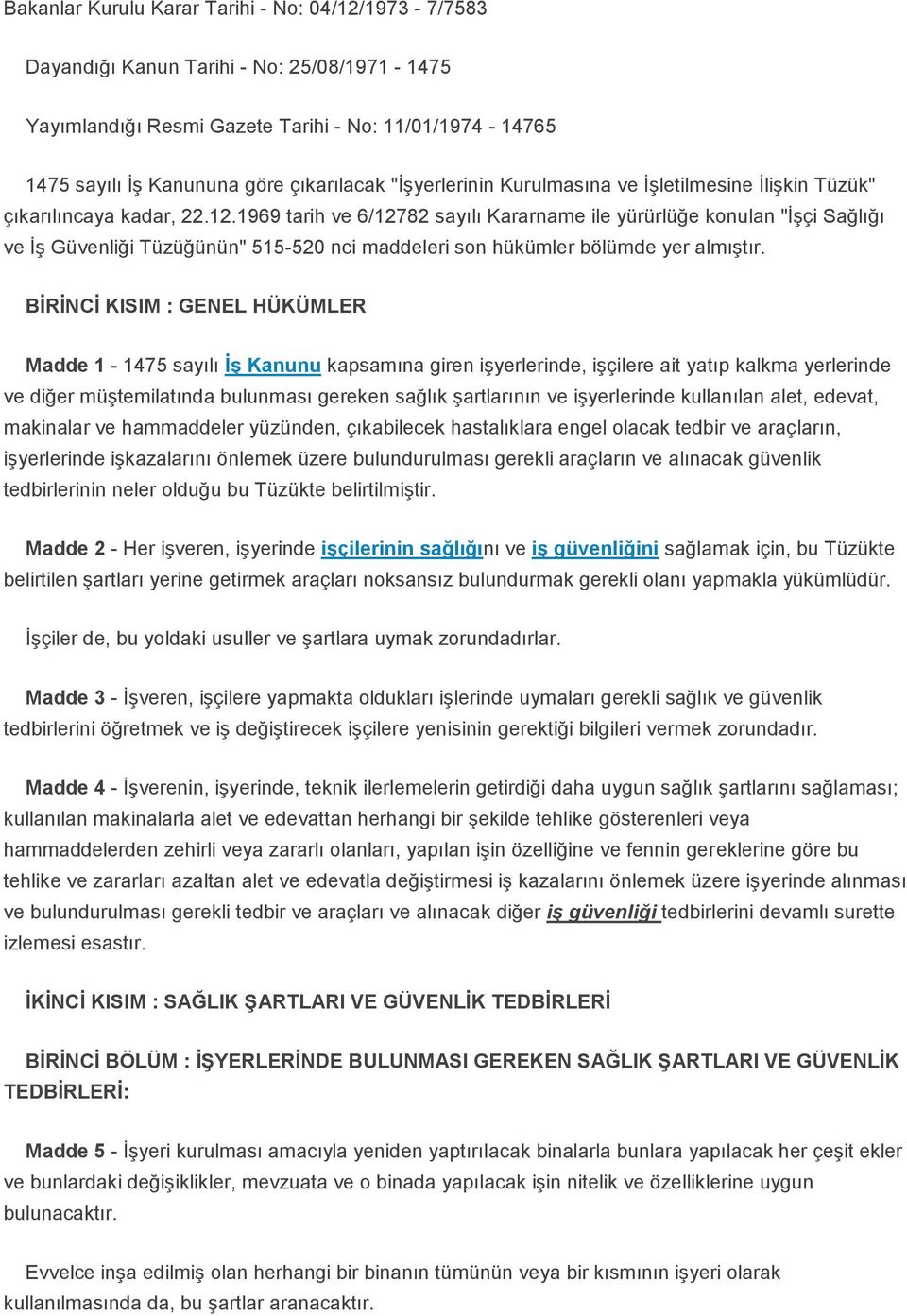 1969 tarih ve 6/12782 sayılı Kararname ile yürürlüğe konulan "İşçi Sağlığı ve İş Güvenliği Tüzüğünün" 515-520 nci maddeleri son hükümler bölümde yer almıştır.