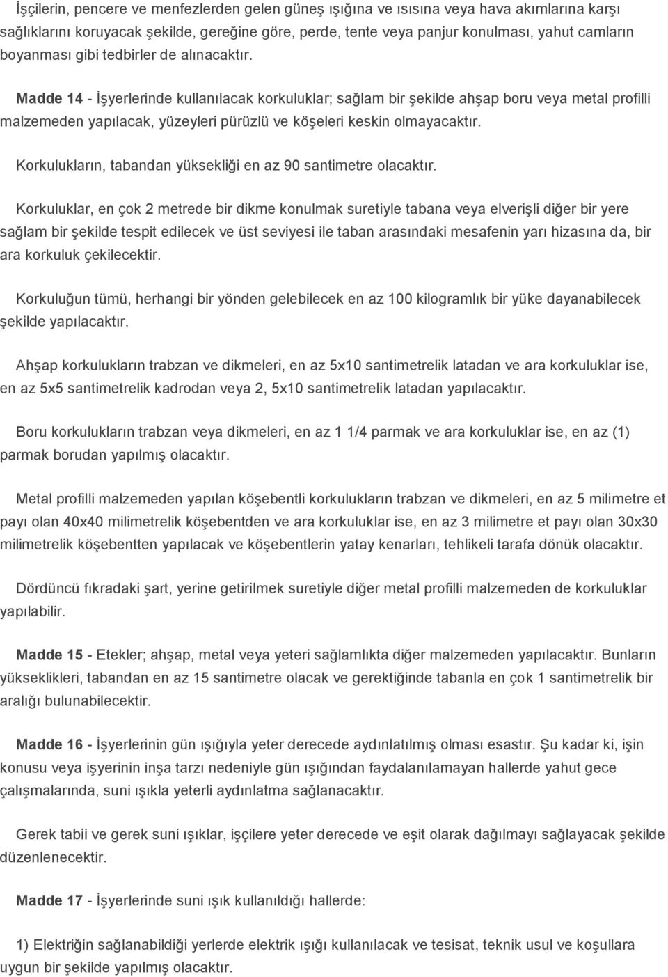 Madde 14 - İşyerlerinde kullanılacak korkuluklar; sağlam bir şekilde ahşap boru veya metal profilli malzemeden yapılacak, yüzeyleri pürüzlü ve köşeleri keskin olmayacaktır.