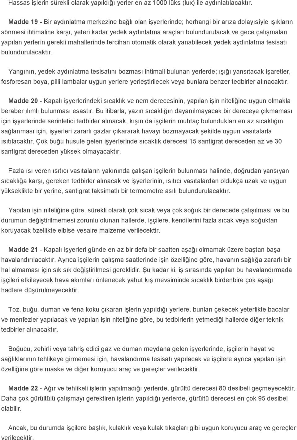 çalışmaları yapılan yerlerin gerekli mahallerinde tercihan otomatik olarak yanabilecek yedek aydınlatma tesisatı bulundurulacaktır.