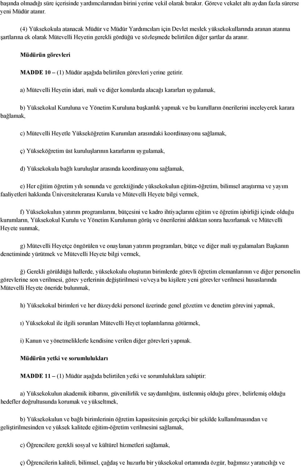 da aranır. Müdürün görevleri MADDE 10 (1) Müdür aşağıda belirtilen görevleri yerine getirir.