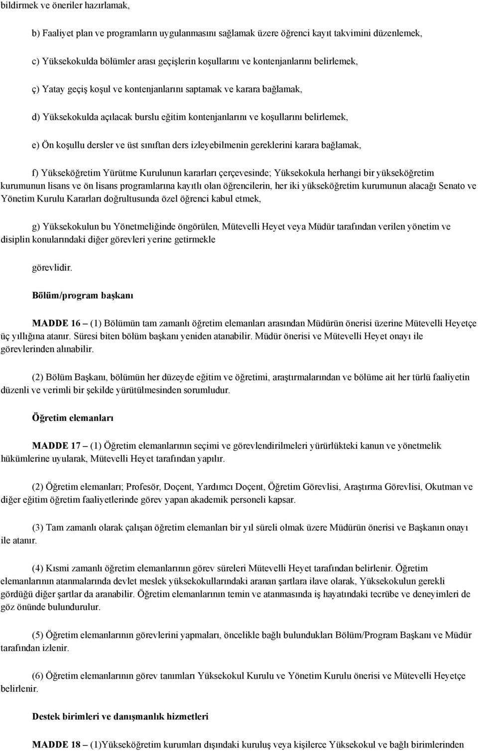 dersler ve üst sınıftan ders izleyebilmenin gereklerini karara bağlamak, f) Yükseköğretim Yürütme Kurulunun kararları çerçevesinde; Yüksekokula herhangi bir yükseköğretim kurumunun lisans ve ön