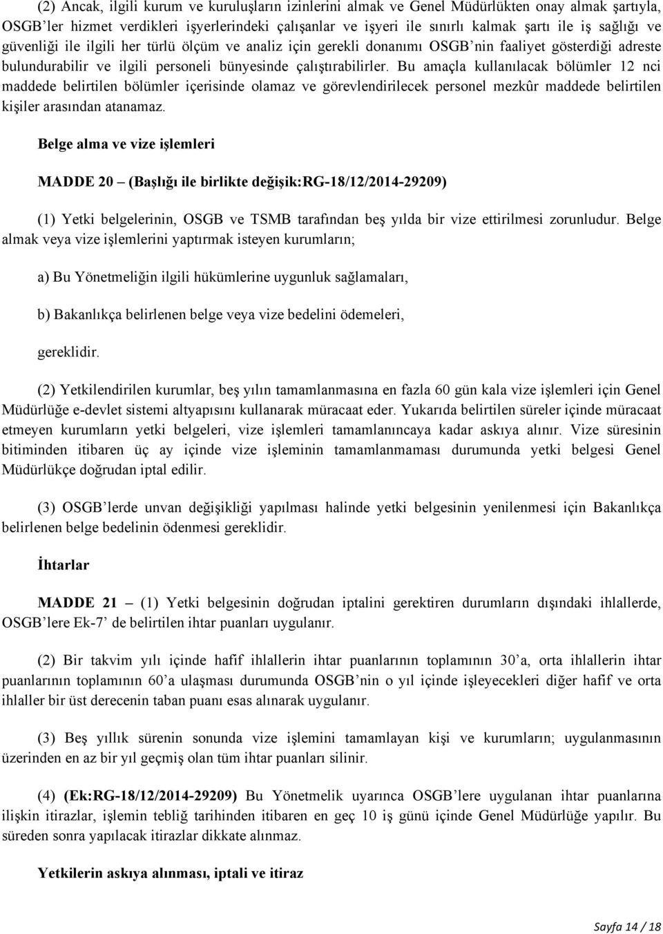 Bu amaçla kullanılacak bölümler 12 nci maddede belirtilen bölümler içerisinde olamaz ve görevlendirilecek personel mezkûr maddede belirtilen kişiler arasından atanamaz.