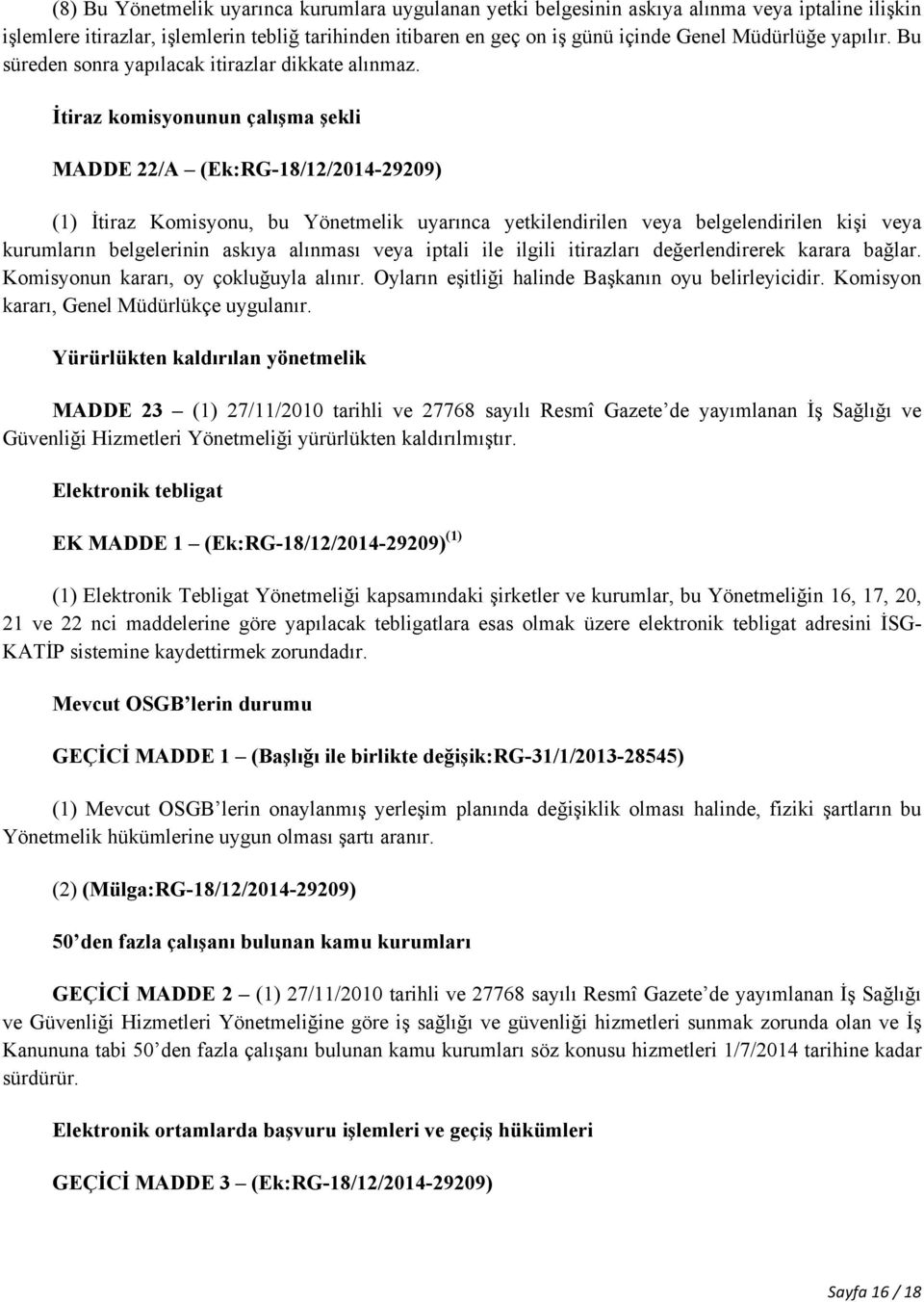 İtiraz komisyonunun çalışma şekli MADDE 22/A (Ek:RG-18/12/2014-29209) (1) İtiraz Komisyonu, bu Yönetmelik uyarınca yetkilendirilen veya belgelendirilen kişi veya kurumların belgelerinin askıya