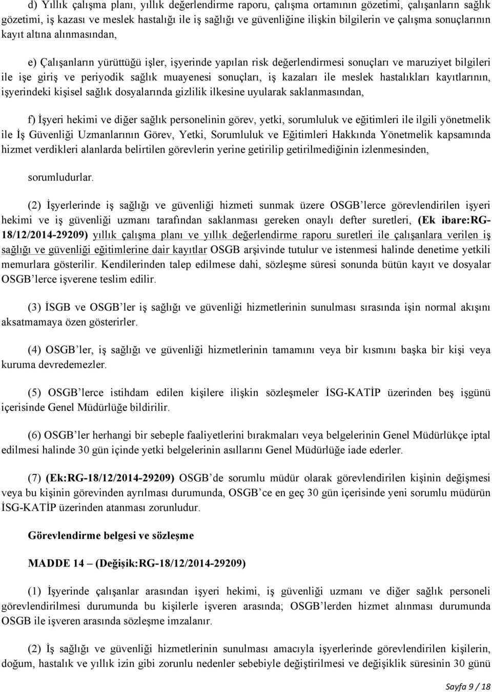 sonuçları, iş kazaları ile meslek hastalıkları kayıtlarının, işyerindeki kişisel sağlık dosyalarında gizlilik ilkesine uyularak saklanmasından, f) İşyeri hekimi ve diğer sağlık personelinin görev,