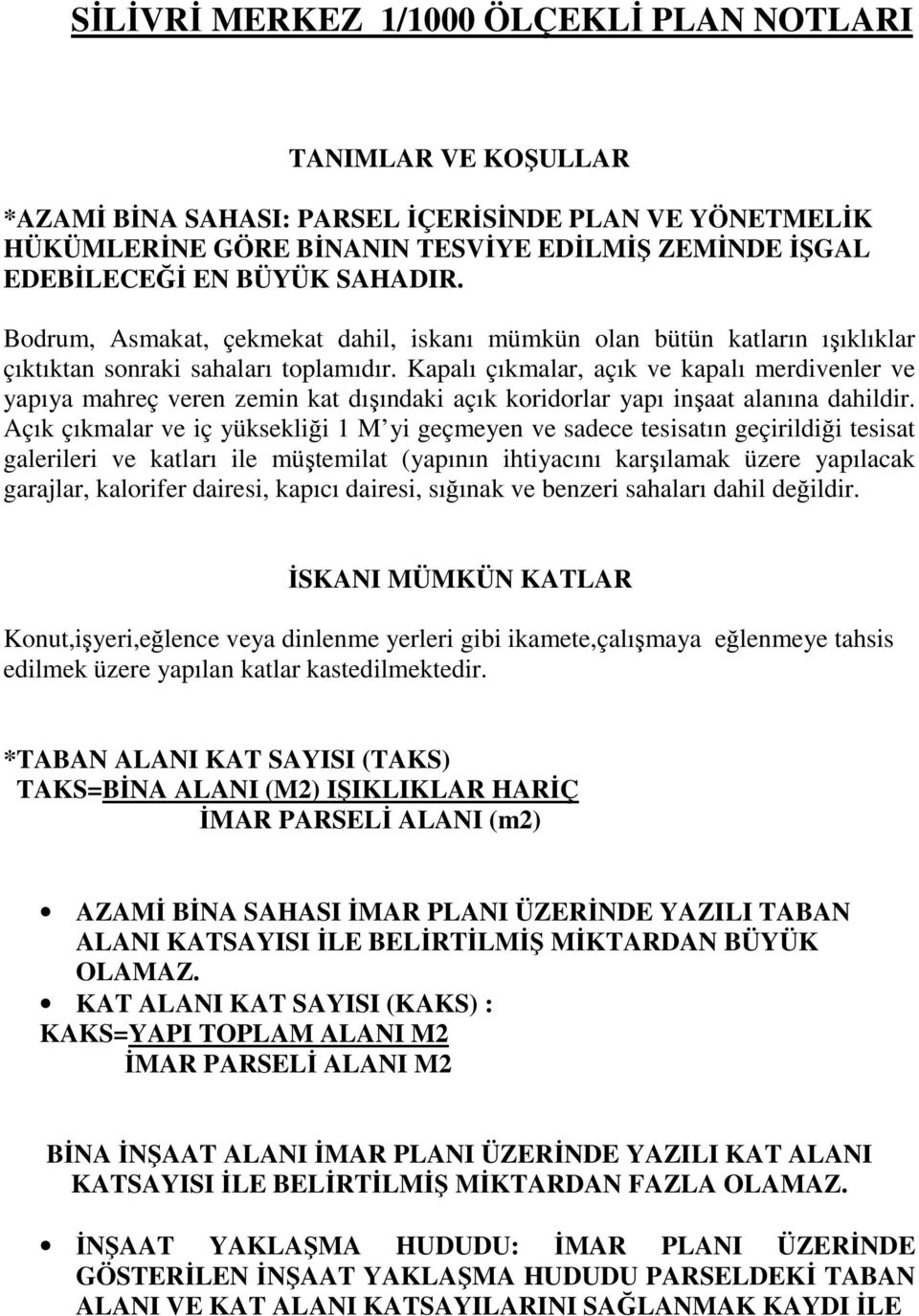 Kapalı çıkmalar, açık ve kapalı merdivenler ve yapıya mahreç veren zemin kat dışındaki açık koridorlar yapı inşaat alanına dahildir.