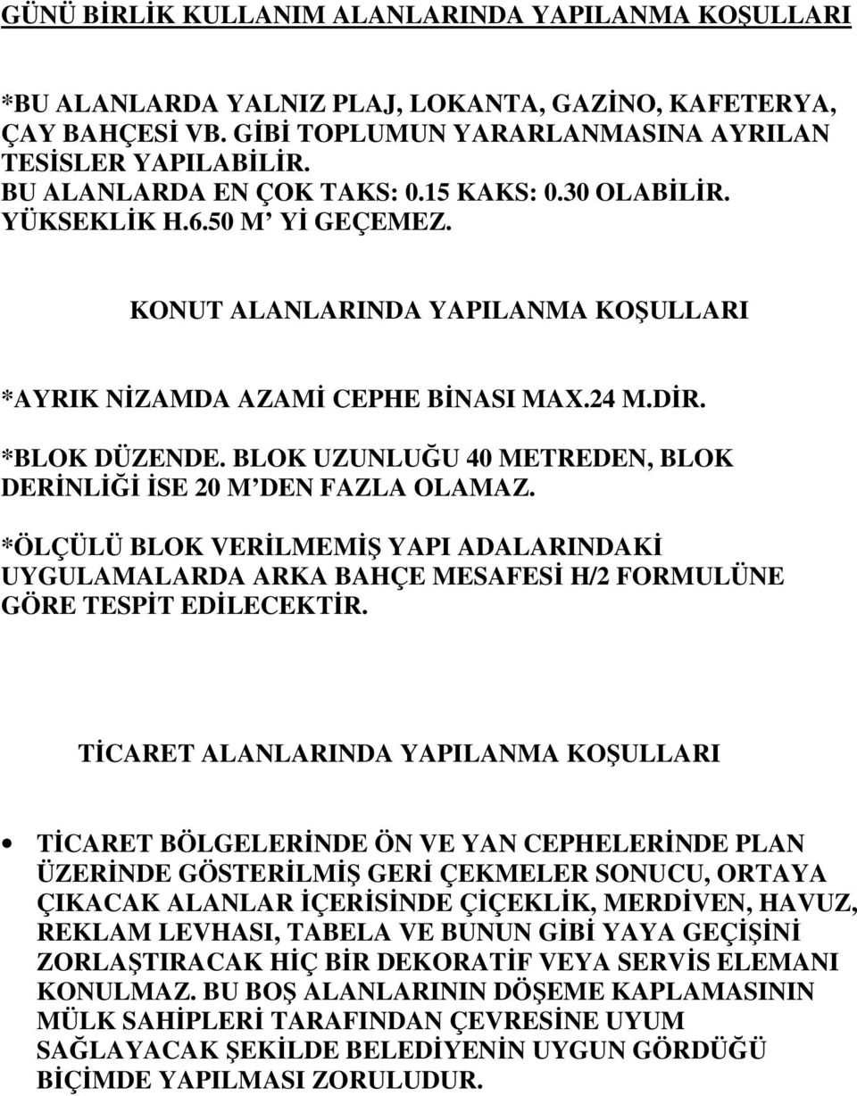 BLOK UZUNLUĞU 40 METREDEN, BLOK DERİNLİĞİ İSE 20 M DEN FAZLA OLAMAZ. *ÖLÇÜLÜ BLOK VERİLMEMİŞ YAPI ADALARINDAKİ UYGULAMALARDA ARKA BAHÇE MESAFESİ H/2 FORMULÜNE GÖRE TESPİT EDİLECEKTİR.